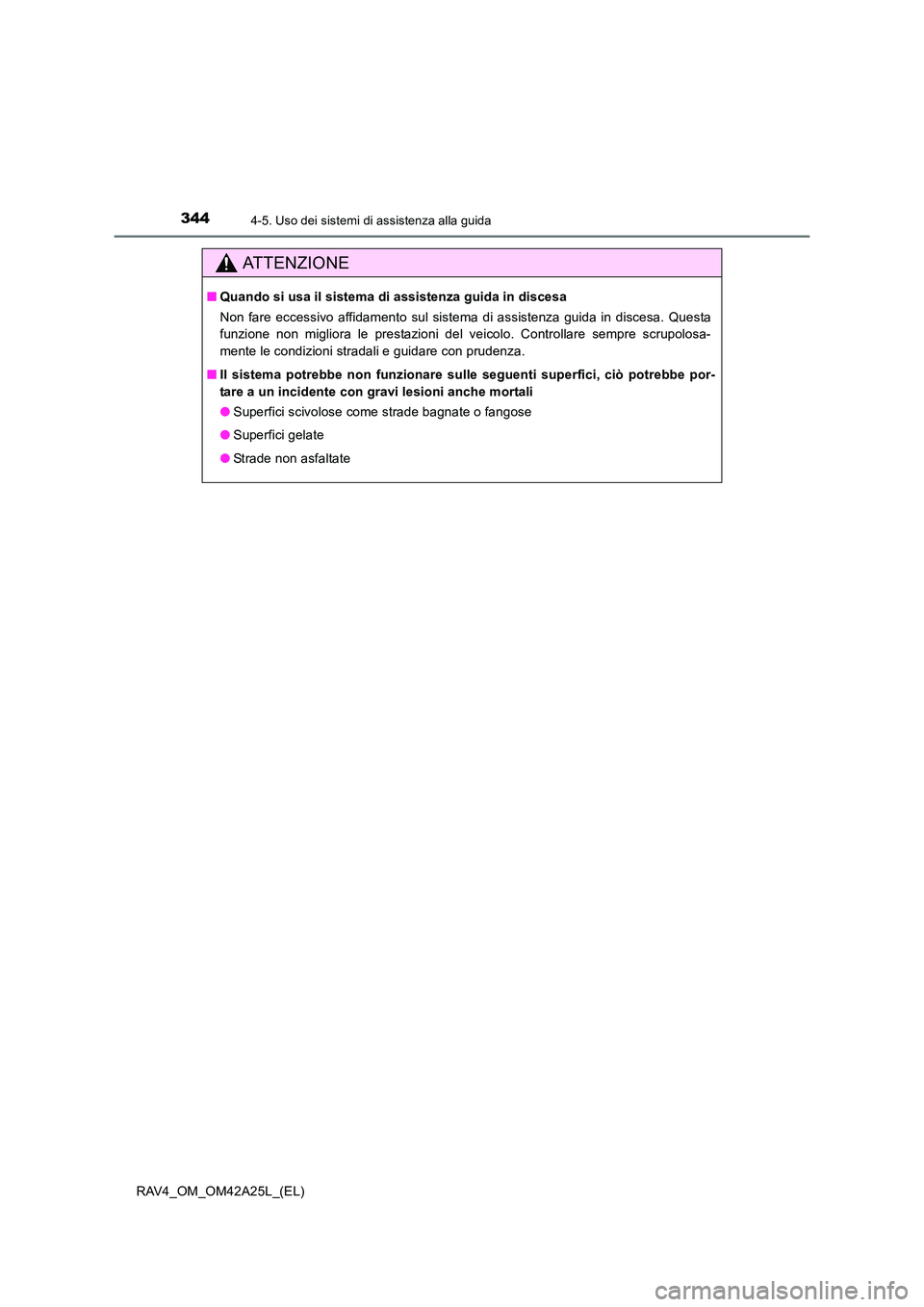 TOYOTA RAV4 2014  Manuale duso (in Italian) 3444-5. Uso dei sistemi di assistenza alla guida
RAV4_OM_OM42A25L_(EL)
ATTENZIONE
■Quando si usa il sistema di assistenza guida in discesa
Non fare eccessivo affidamento sul sistema di assistenza gu