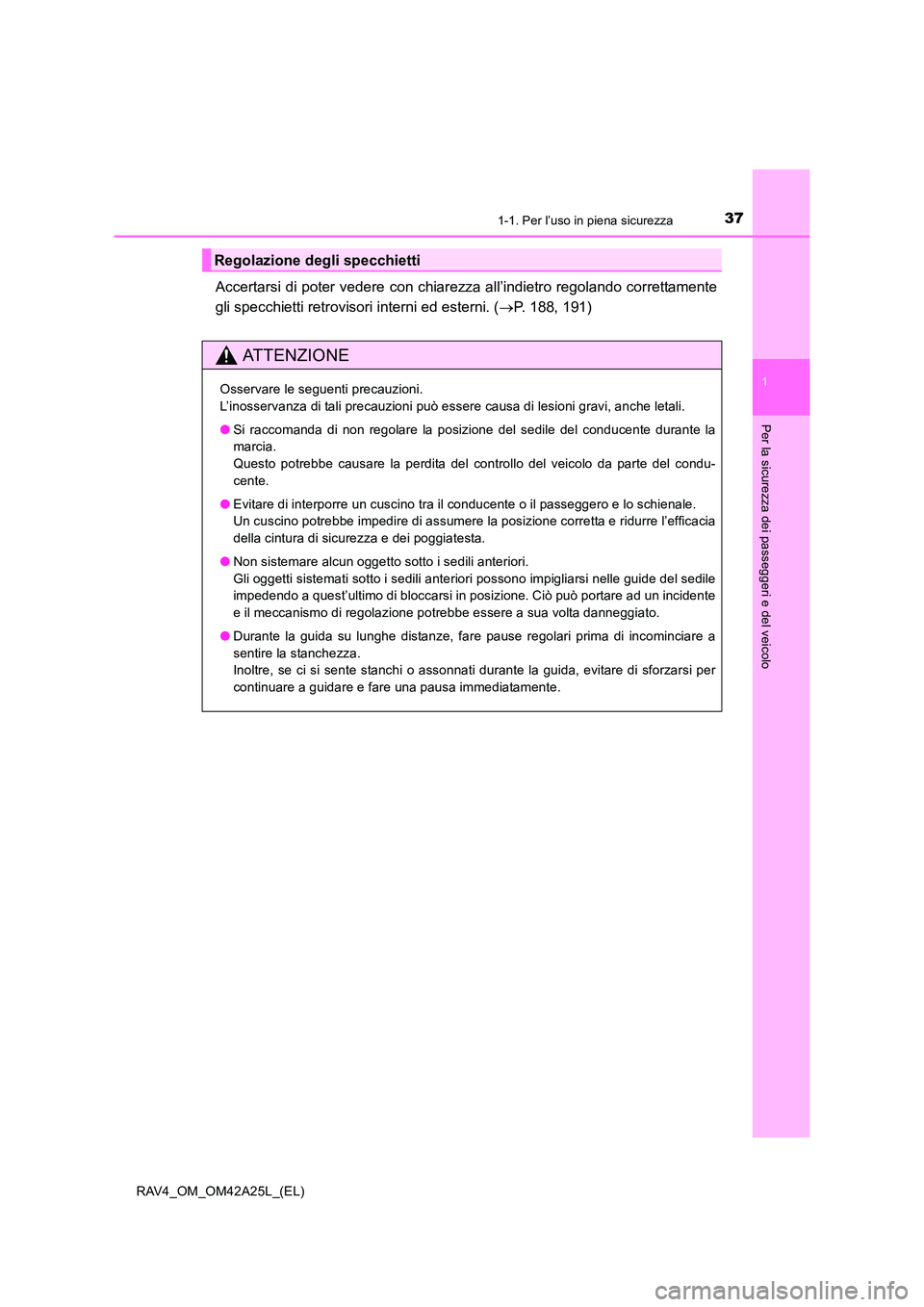 TOYOTA RAV4 2014 Manuale duso (in Italian) 371-1. Per l’uso in piena sicurezza
1
RAV4_OM_OM42A25L_(EL)
Per la sicurezza dei passeggeri e del veicolo
Accertarsi di poter vedere con chiarezza all’indietro regolando correttamente
gli specchie TOYOTA RAV4 2014 Manuale duso (in Italian) 371-1. Per l’uso in piena sicurezza
1
RAV4_OM_OM42A25L_(EL)
Per la sicurezza dei passeggeri e del veicolo
Accertarsi di poter vedere con chiarezza all’indietro regolando correttamente
gli specchie