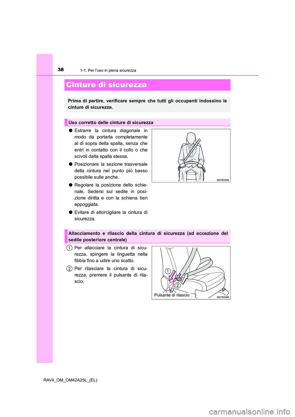 TOYOTA RAV4 2014 Manuale duso (in Italian) 381-1. Per l’uso in piena sicurezza
RAV4_OM_OM42A25L_(EL)
Cinture di sicurezza
●Estrarre la cintura diagonale in
modo da portarla completamente
al di sopra della spalla, senza che
entri in contatt TOYOTA RAV4 2014 Manuale duso (in Italian) 381-1. Per l’uso in piena sicurezza
RAV4_OM_OM42A25L_(EL)
Cinture di sicurezza
●Estrarre la cintura diagonale in
modo da portarla completamente
al di sopra della spalla, senza che
entri in contatt