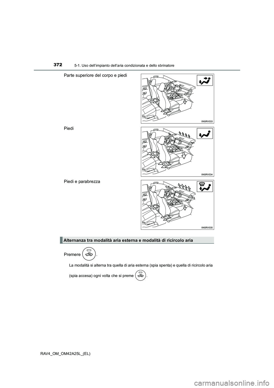 TOYOTA RAV4 2014  Manuale duso (in Italian) 3725-1. Uso dell’impianto dell’aria condizionata e dello sbrinatore
RAV4_OM_OM42A25L_(EL)
Parte superiore del corpo e piedi
Piedi
Piedi e parabrezza
Premere .
La modalità si alterna tra quella di