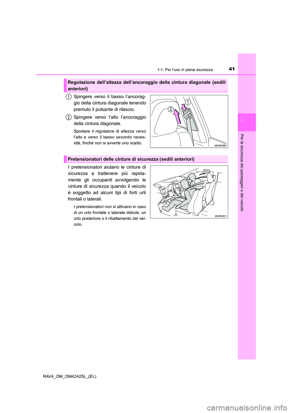 TOYOTA RAV4 2014 Manuale duso (in Italian) 411-1. Per l’uso in piena sicurezza
1
RAV4_OM_OM42A25L_(EL)
Per la sicurezza dei passeggeri e del veicolo
Spingere verso il basso l’ancorag-
gio della cintura diagonale tenendo
premuto il pulsante TOYOTA RAV4 2014 Manuale duso (in Italian) 411-1. Per l’uso in piena sicurezza
1
RAV4_OM_OM42A25L_(EL)
Per la sicurezza dei passeggeri e del veicolo
Spingere verso il basso l’ancorag-
gio della cintura diagonale tenendo
premuto il pulsante