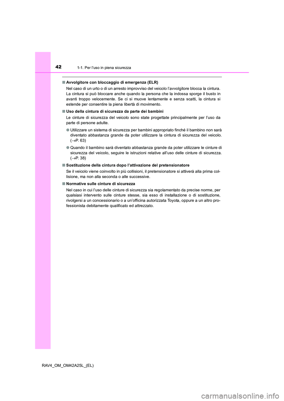 TOYOTA RAV4 2014 Manuale duso (in Italian) 421-1. Per l’uso in piena sicurezza
RAV4_OM_OM42A25L_(EL)
■Avvolgitore con bloccaggio di emergenza (ELR)
Nel caso di un urto o di un arresto improvviso del veicolo l’avvolgitore blocca la cintur TOYOTA RAV4 2014 Manuale duso (in Italian) 421-1. Per l’uso in piena sicurezza
RAV4_OM_OM42A25L_(EL)
■Avvolgitore con bloccaggio di emergenza (ELR)
Nel caso di un urto o di un arresto improvviso del veicolo l’avvolgitore blocca la cintur
