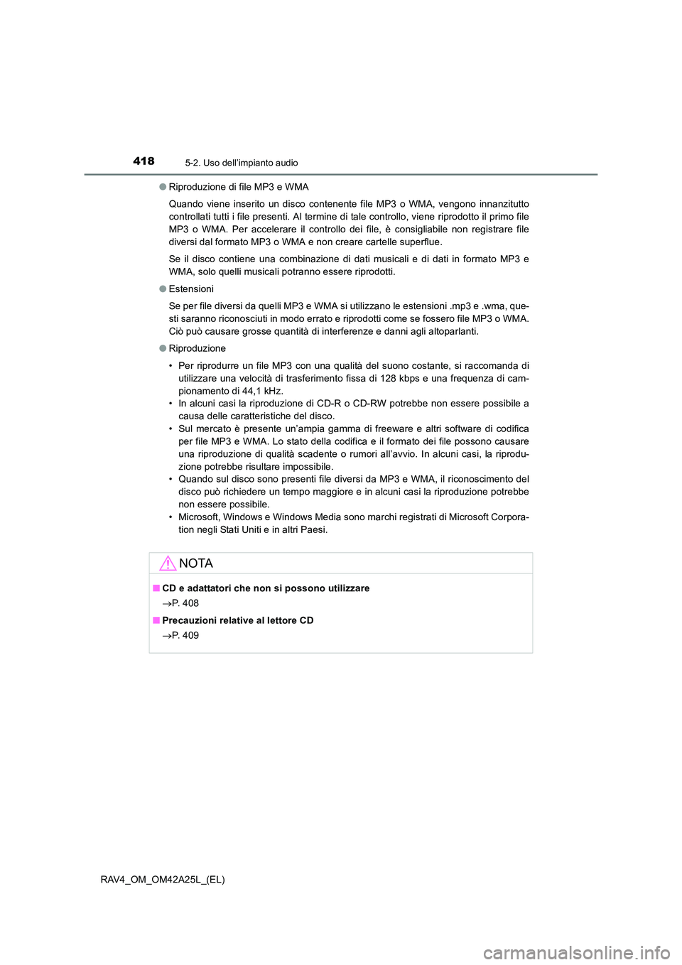 TOYOTA RAV4 2014  Manuale duso (in Italian) 4185-2. Uso dell’impianto audio
RAV4_OM_OM42A25L_(EL)●
Riproduzione di file MP3 e WMA
Quando viene inserito un disco contenente file MP3 o WMA, vengono innanzitutto
controllati tutti i file presen