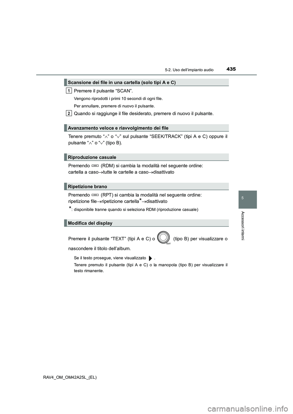 TOYOTA RAV4 2014  Manuale duso (in Italian) 4355-2. Uso dell’impianto audio
5
Accessori interni
RAV4_OM_OM42A25L_(EL)
Premere il pulsante “SCAN”.
Vengono riprodotti i primi 10 secondi di ogni file.
Per annullare, premere di nuovo il pulsa