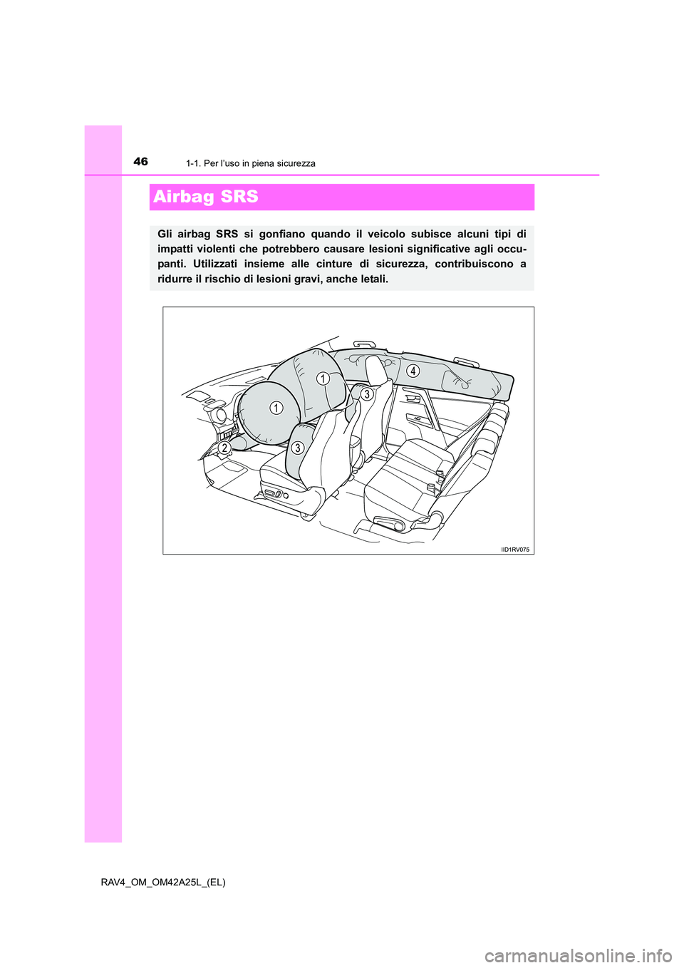 TOYOTA RAV4 2014 Manuale duso (in Italian) 461-1. Per l’uso in piena sicurezza
RAV4_OM_OM42A25L_(EL)
Airbag SRS
Gli airbag SRS si gonfiano quando il veicolo subisce alcuni tipi di
impatti violenti che potrebbero causare lesioni significative TOYOTA RAV4 2014 Manuale duso (in Italian) 461-1. Per l’uso in piena sicurezza
RAV4_OM_OM42A25L_(EL)
Airbag SRS
Gli airbag SRS si gonfiano quando il veicolo subisce alcuni tipi di
impatti violenti che potrebbero causare lesioni significative