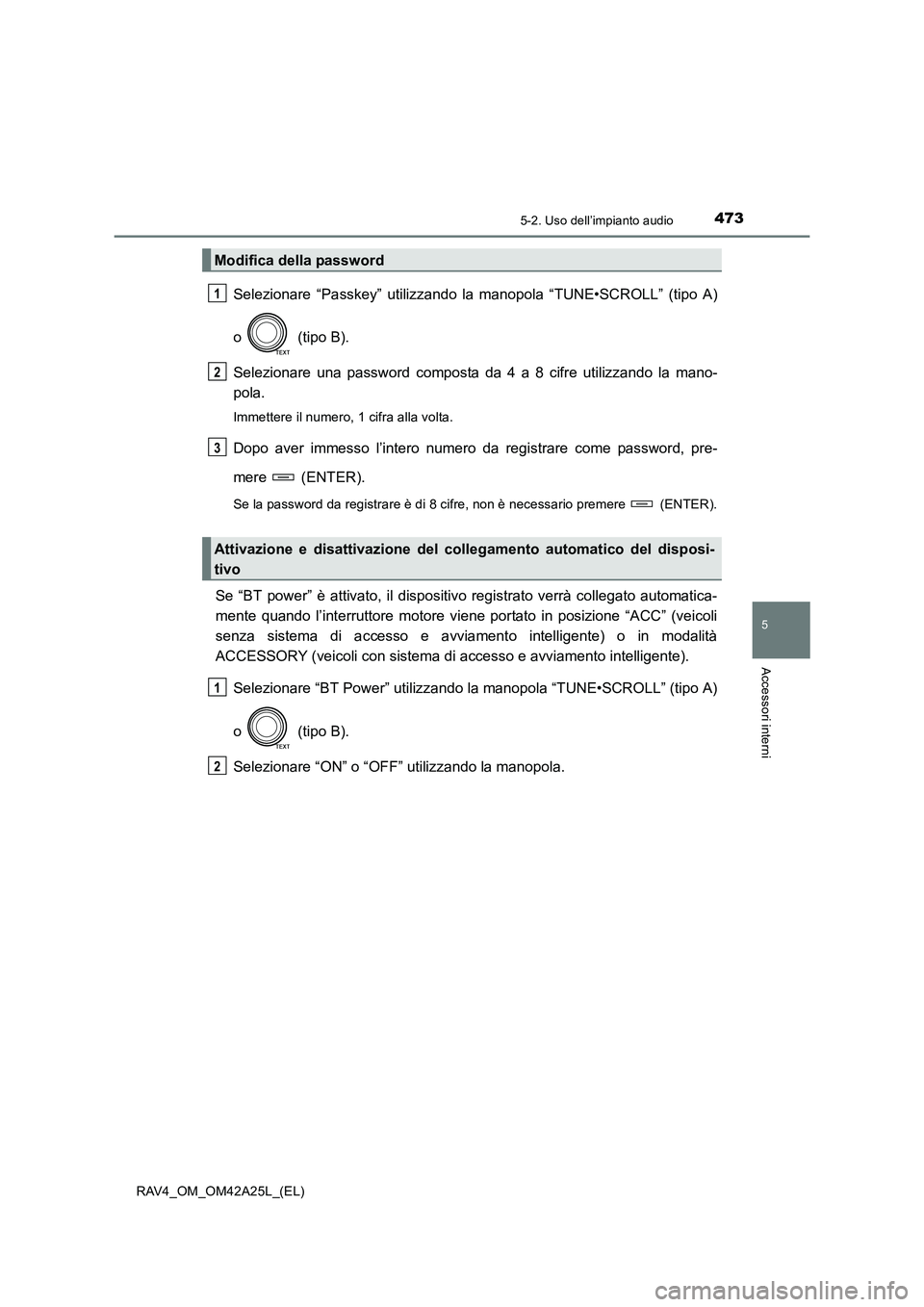 TOYOTA RAV4 2014  Manuale duso (in Italian) 4735-2. Uso dell’impianto audio
5
Accessori interni
RAV4_OM_OM42A25L_(EL)
Selezionare “Passkey” utilizzando la manopola “TUNE•SCROLL” (tipo A)
o  (tipo B).
Selezionare una password compost