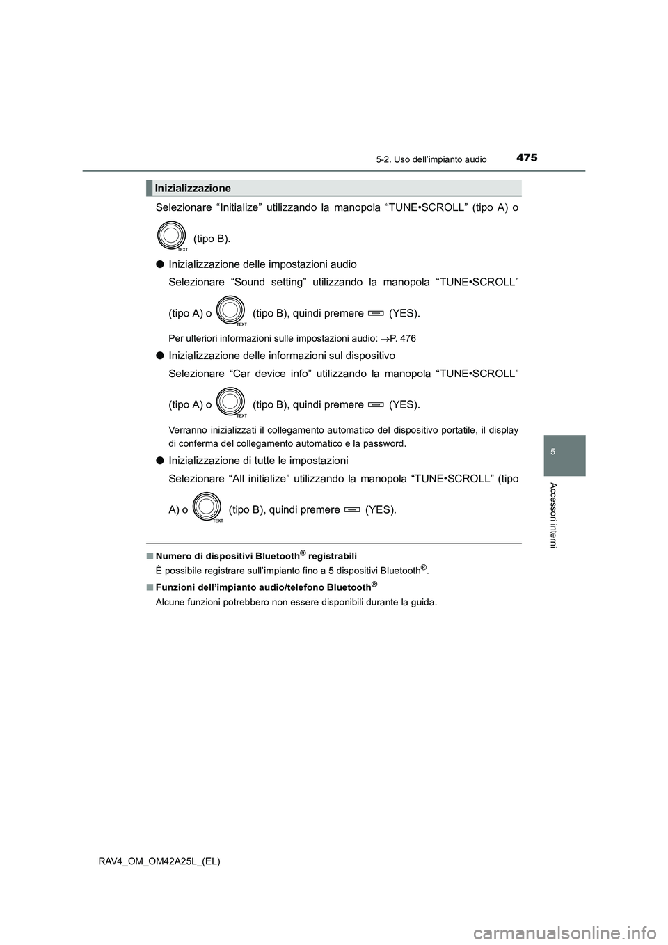 TOYOTA RAV4 2014  Manuale duso (in Italian) 4755-2. Uso dell’impianto audio
5
Accessori interni
RAV4_OM_OM42A25L_(EL)
Selezionare “Initialize” utilizzando la manopola “TUNE•SCROLL” (tipo A) o (tipo B).
● Inizializzazione delle imp