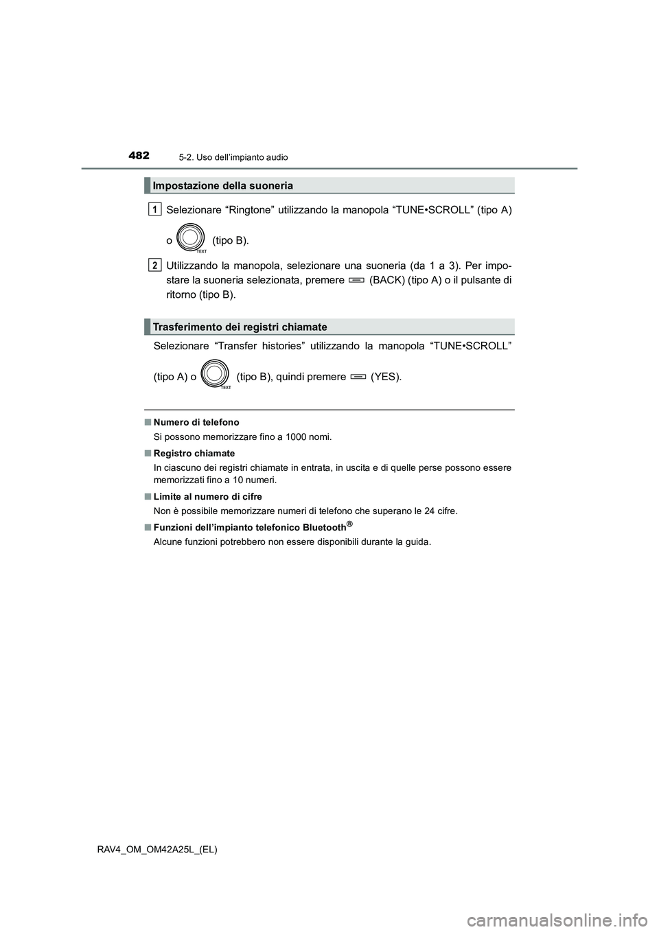 TOYOTA RAV4 2014  Manuale duso (in Italian) 4825-2. Uso dell’impianto audio
RAV4_OM_OM42A25L_(EL)
Selezionare “Ringtone” utilizzando la manopola “TUNE•SCROLL” (tipo A)
o  (tipo B).
Utilizzando la manopola, selezionare una suoneria (