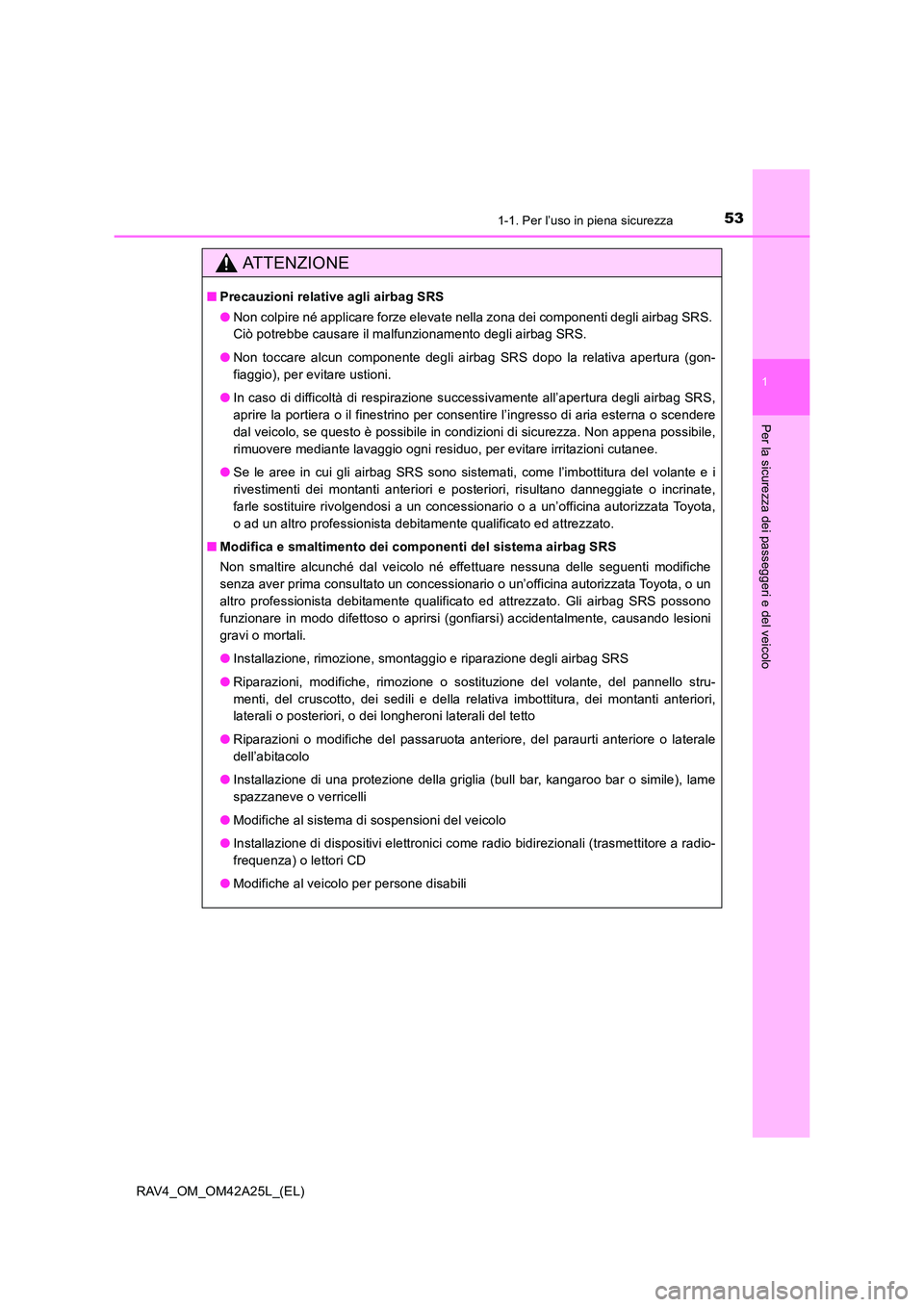 TOYOTA RAV4 2014 Manuale duso (in Italian) 531-1. Per l’uso in piena sicurezza
1
RAV4_OM_OM42A25L_(EL)
Per la sicurezza dei passeggeri e del veicolo
ATTENZIONE
■Precauzioni relative agli airbag SRS
●Non colpire né applicare forze elevat TOYOTA RAV4 2014 Manuale duso (in Italian) 531-1. Per l’uso in piena sicurezza
1
RAV4_OM_OM42A25L_(EL)
Per la sicurezza dei passeggeri e del veicolo
ATTENZIONE
■Precauzioni relative agli airbag SRS
●Non colpire né applicare forze elevat