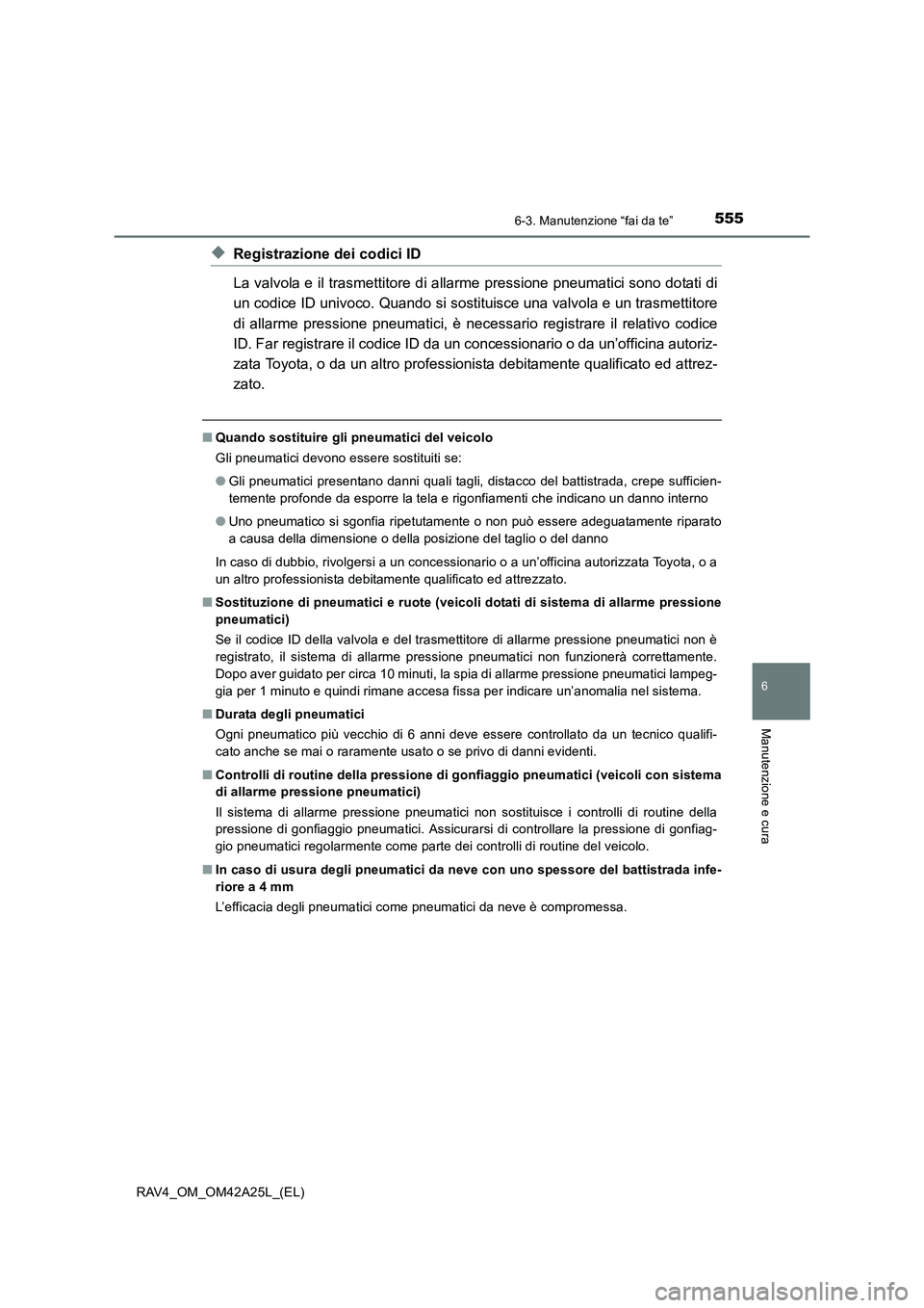TOYOTA RAV4 2014 Manuale duso (in Italian) 5556-3. Manutenzione “fai da te”
6
Manutenzione e cura
RAV4_OM_OM42A25L_(EL)
◆Registrazione dei codici ID
La valvola e il trasmettitore di allarme pressione pneumatici sono dotati di
un codice I TOYOTA RAV4 2014 Manuale duso (in Italian) 5556-3. Manutenzione “fai da te”
6
Manutenzione e cura
RAV4_OM_OM42A25L_(EL)
◆Registrazione dei codici ID
La valvola e il trasmettitore di allarme pressione pneumatici sono dotati di
un codice I