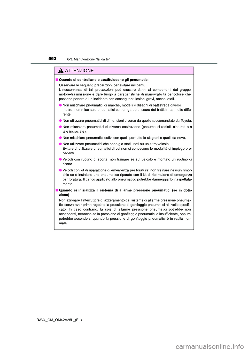 TOYOTA RAV4 2014 Manuale duso (in Italian) 5626-3. Manutenzione “fai da te”
RAV4_OM_OM42A25L_(EL)
ATTENZIONE
■Quando si controllano o sostituiscono gli pneumatici
Osservare le seguenti precauzioni per evitare incidenti.
L’inosservanza TOYOTA RAV4 2014 Manuale duso (in Italian) 5626-3. Manutenzione “fai da te”
RAV4_OM_OM42A25L_(EL)
ATTENZIONE
■Quando si controllano o sostituiscono gli pneumatici
Osservare le seguenti precauzioni per evitare incidenti.
L’inosservanza