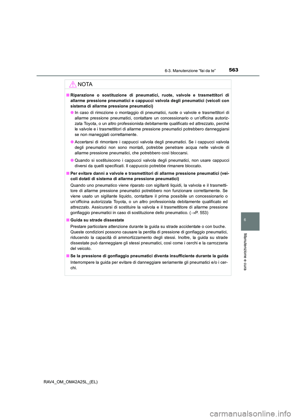 TOYOTA RAV4 2014 Manuale duso (in Italian) 5636-3. Manutenzione “fai da te”
6
Manutenzione e cura
RAV4_OM_OM42A25L_(EL)
NOTA
■Riparazione o sostituzione di pneumatici, ruote, valvole e trasmettitori di
allarme pressione pneumatici e capp TOYOTA RAV4 2014 Manuale duso (in Italian) 5636-3. Manutenzione “fai da te”
6
Manutenzione e cura
RAV4_OM_OM42A25L_(EL)
NOTA
■Riparazione o sostituzione di pneumatici, ruote, valvole e trasmettitori di
allarme pressione pneumatici e capp