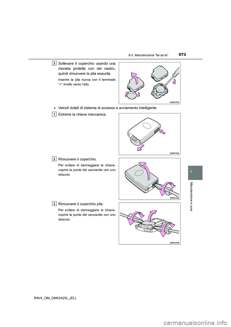 TOYOTA RAV4 2014 Manuale duso (in Italian) 5736-3. Manutenzione “fai da te”
6
Manutenzione e cura
RAV4_OM_OM42A25L_(EL)
Sollevare il coperchio usando una
moneta protetta con del nastro,
quindi rimuovere la pila esaurita.
Inserire la pila n TOYOTA RAV4 2014 Manuale duso (in Italian) 5736-3. Manutenzione “fai da te”
6
Manutenzione e cura
RAV4_OM_OM42A25L_(EL)
Sollevare il coperchio usando una
moneta protetta con del nastro,
quindi rimuovere la pila esaurita.
Inserire la pila n