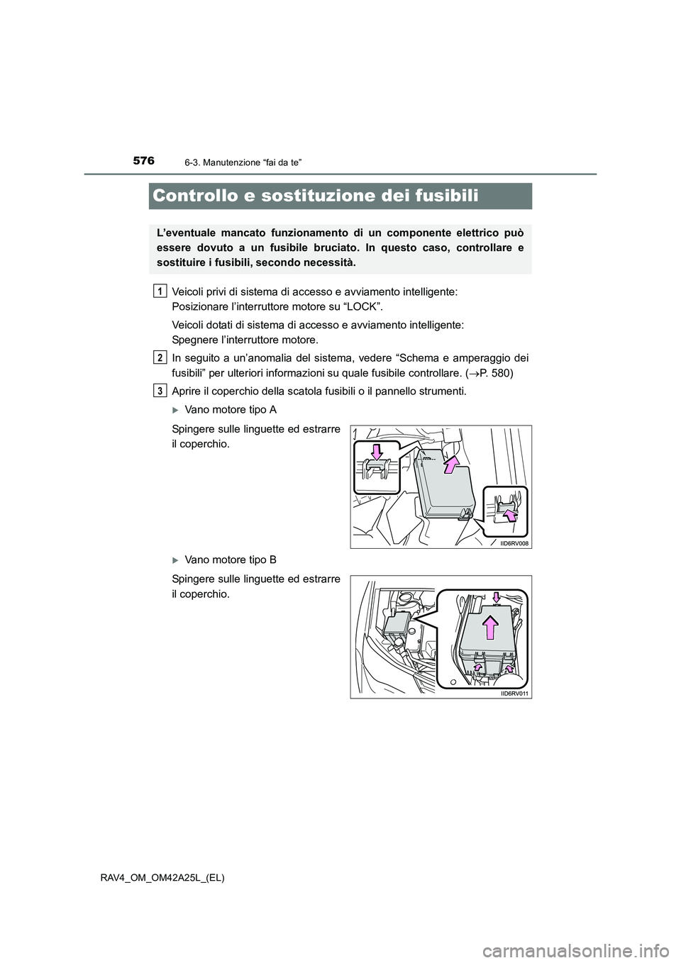 TOYOTA RAV4 2014 Manuale duso (in Italian) 5766-3. Manutenzione “fai da te”
RAV4_OM_OM42A25L_(EL)
Controllo e sostituzione dei fusibili
Veicoli privi di sistema di accesso e avviamento intelligente:
Posizionare l’interruttore motore su TOYOTA RAV4 2014 Manuale duso (in Italian) 5766-3. Manutenzione “fai da te”
RAV4_OM_OM42A25L_(EL)
Controllo e sostituzione dei fusibili
Veicoli privi di sistema di accesso e avviamento intelligente:
Posizionare l’interruttore motore su