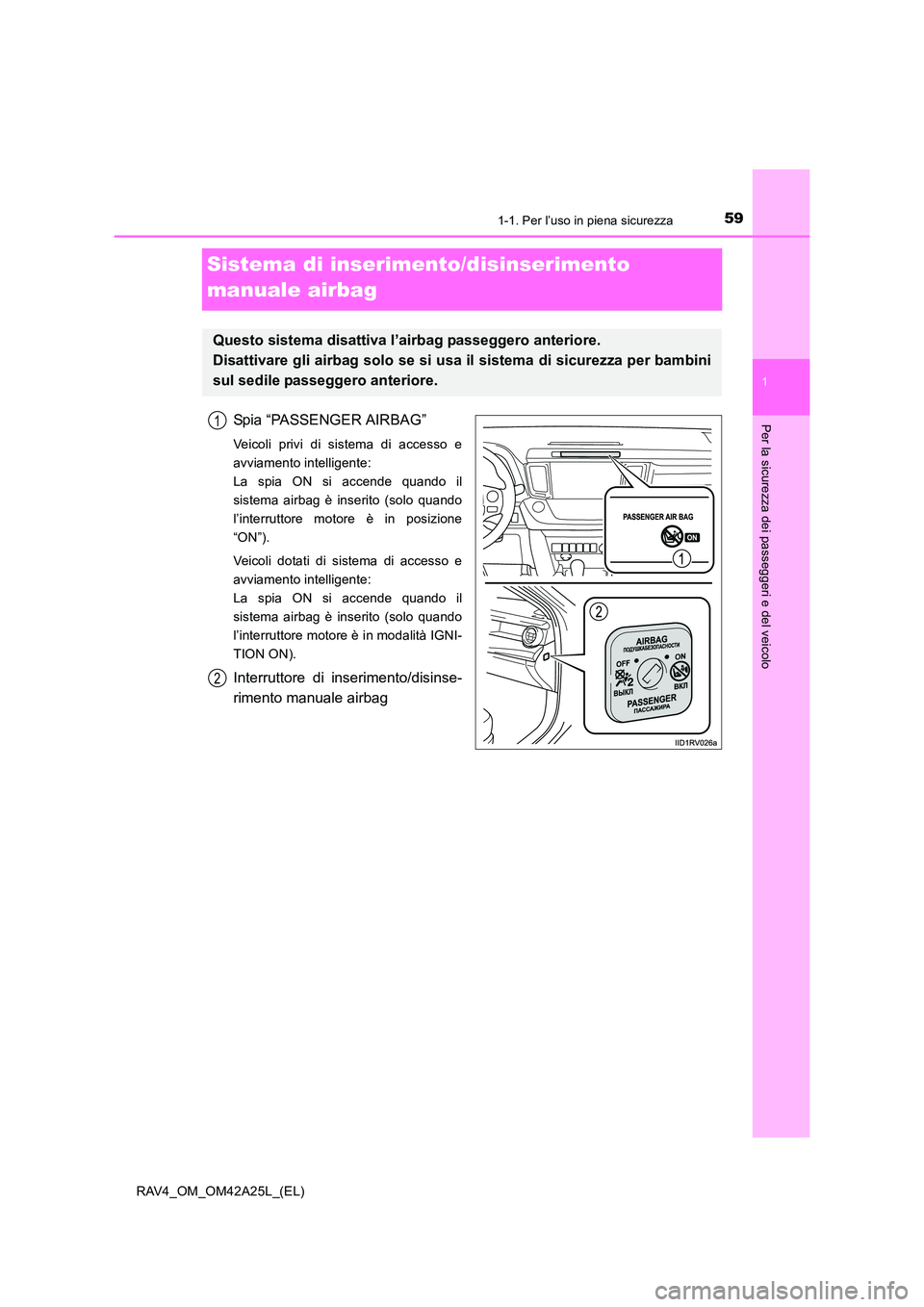 TOYOTA RAV4 2014 Manuale duso (in Italian) 591-1. Per l’uso in piena sicurezza
1
RAV4_OM_OM42A25L_(EL)
Per la sicurezza dei passeggeri e del veicolo
Sistema di inserimento/disinserimento
manuale airbag
Spia “PASSENGER AIRBAG”
Veicoli pr TOYOTA RAV4 2014 Manuale duso (in Italian) 591-1. Per l’uso in piena sicurezza
1
RAV4_OM_OM42A25L_(EL)
Per la sicurezza dei passeggeri e del veicolo
Sistema di inserimento/disinserimento
manuale airbag
Spia “PASSENGER AIRBAG”
Veicoli pr
