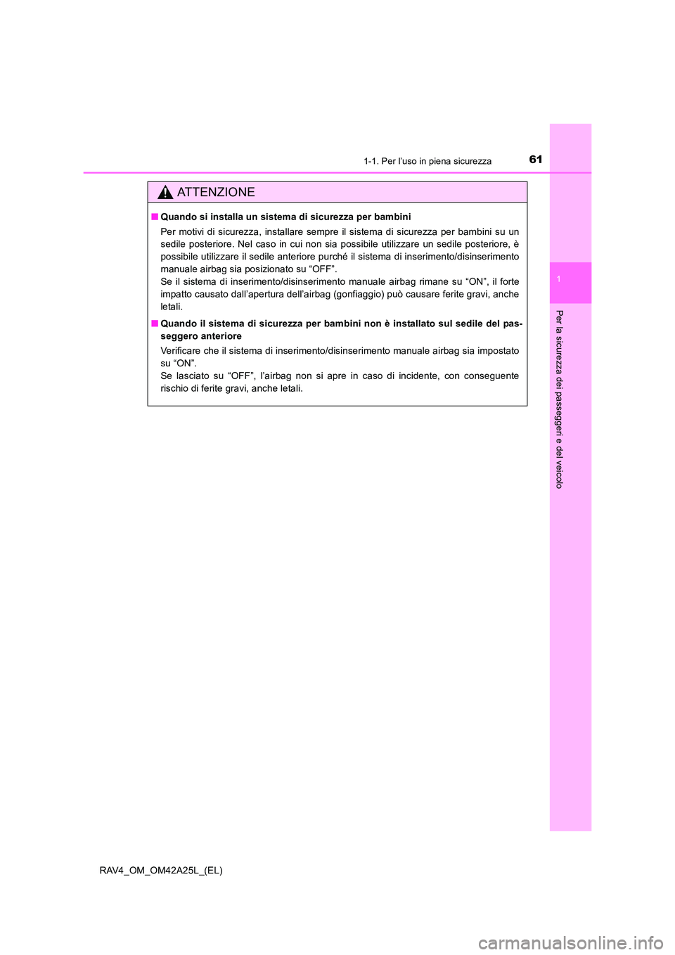 TOYOTA RAV4 2014 Manuale duso (in Italian) 611-1. Per l’uso in piena sicurezza
1
RAV4_OM_OM42A25L_(EL)
Per la sicurezza dei passeggeri e del veicolo
ATTENZIONE
■Quando si installa un sistema di sicurezza per bambini
Per motivi di sicurezza TOYOTA RAV4 2014 Manuale duso (in Italian) 611-1. Per l’uso in piena sicurezza
1
RAV4_OM_OM42A25L_(EL)
Per la sicurezza dei passeggeri e del veicolo
ATTENZIONE
■Quando si installa un sistema di sicurezza per bambini
Per motivi di sicurezza