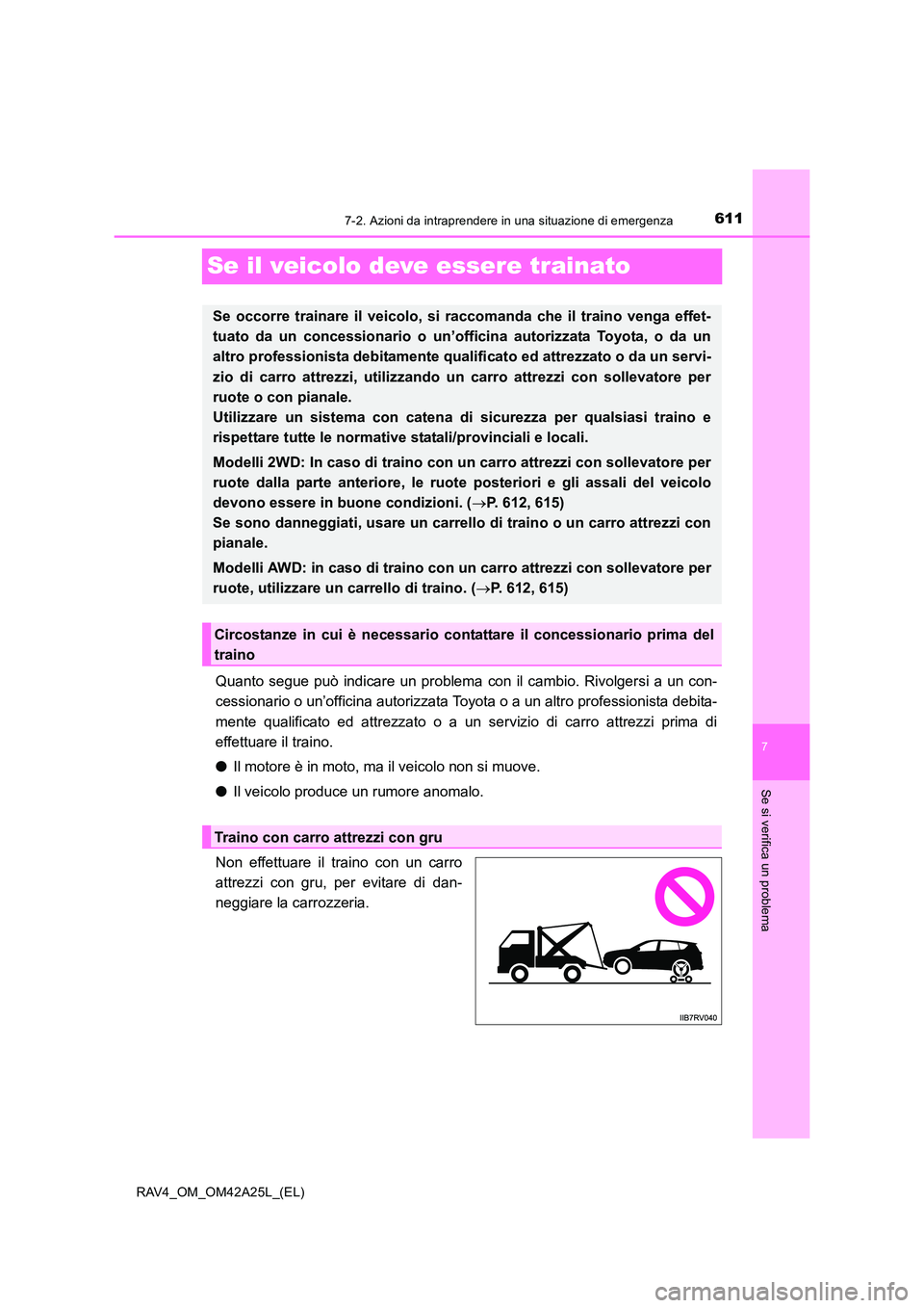 TOYOTA RAV4 2014 Manuale duso (in Italian) 611
7
7-2. Azioni da intraprendere in una situazione di emergenza
Se si verifica un problema
RAV4_OM_OM42A25L_(EL)
Se il veicolo deve essere trainato
Quanto segue può indicare un problema con il camb TOYOTA RAV4 2014 Manuale duso (in Italian) 611
7
7-2. Azioni da intraprendere in una situazione di emergenza
Se si verifica un problema
RAV4_OM_OM42A25L_(EL)
Se il veicolo deve essere trainato
Quanto segue può indicare un problema con il camb