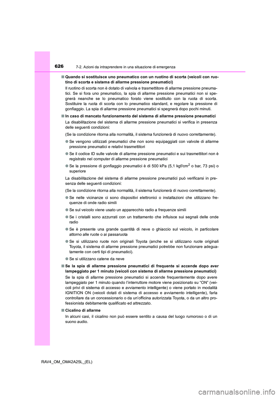 TOYOTA RAV4 2014  Manuale duso (in Italian) 6267-2. Azioni da intraprendere in una situazione di emergenza
RAV4_OM_OM42A25L_(EL)■
Quando si sostituisce uno pneumatico con un ruotino di scorta (veicoli con ruo-
tino di scorta e sistema di alla