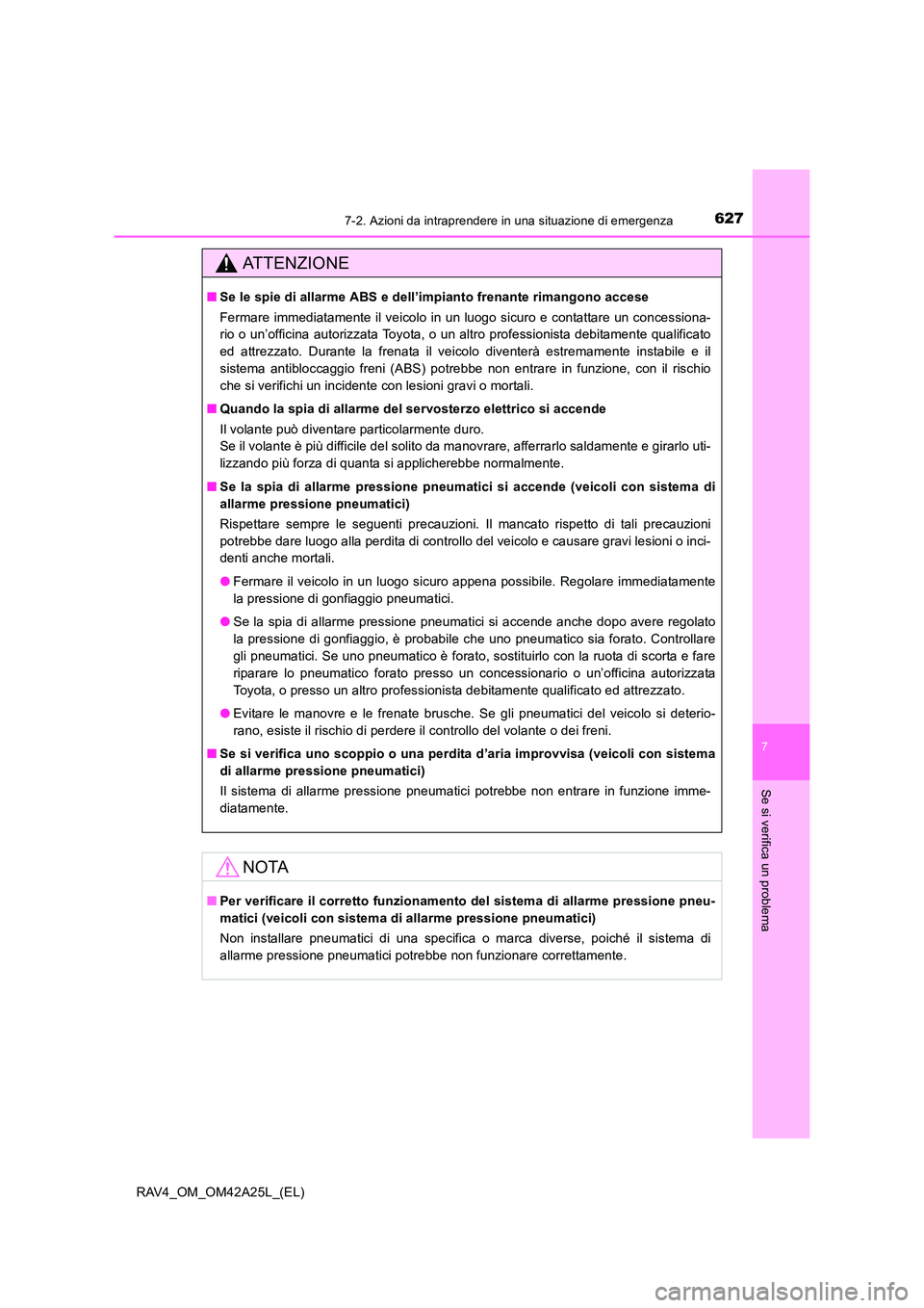 TOYOTA RAV4 2014  Manuale duso (in Italian) 6277-2. Azioni da intraprendere in una situazione di emergenza
7
Se si verifica un problema
RAV4_OM_OM42A25L_(EL)
ATTENZIONE
■Se le spie di allarme ABS e dell’impianto frenante rimangono accese
Fe