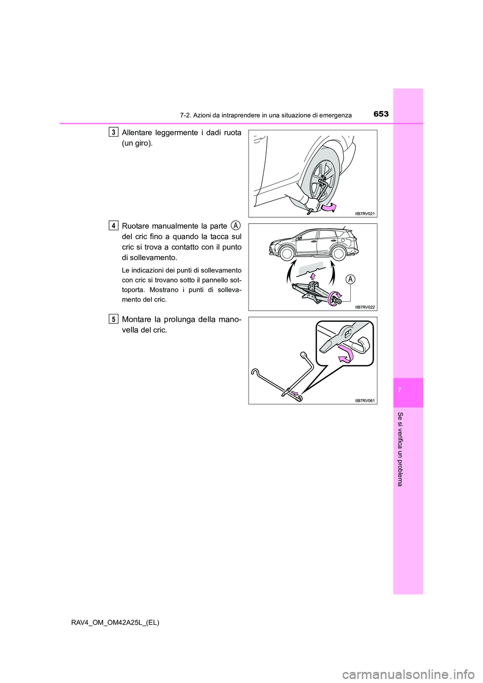 TOYOTA RAV4 2014  Manuale duso (in Italian) 6537-2. Azioni da intraprendere in una situazione di emergenza
7
Se si verifica un problema
RAV4_OM_OM42A25L_(EL)
Allentare leggermente i dadi ruota
(un giro).
Ruotare manualmente la parte 
del cric f