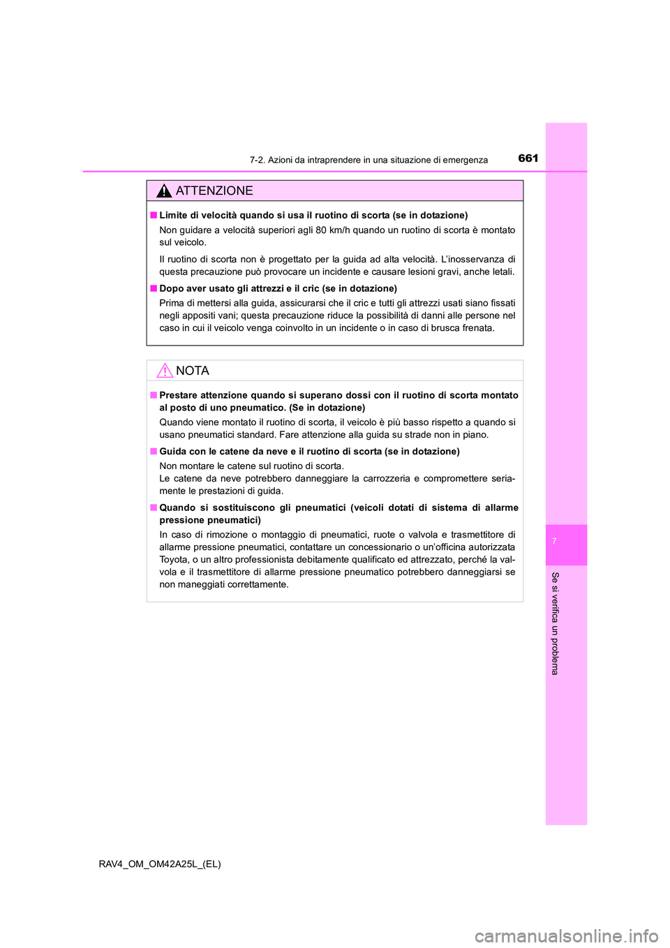 TOYOTA RAV4 2014 Manuale duso (in Italian) 6617-2. Azioni da intraprendere in una situazione di emergenza
7
Se si verifica un problema
RAV4_OM_OM42A25L_(EL)
ATTENZIONE
■Limite di velocità quando si usa il ruotino di scorta (se in dotazione) TOYOTA RAV4 2014 Manuale duso (in Italian) 6617-2. Azioni da intraprendere in una situazione di emergenza
7
Se si verifica un problema
RAV4_OM_OM42A25L_(EL)
ATTENZIONE
■Limite di velocità quando si usa il ruotino di scorta (se in dotazione)