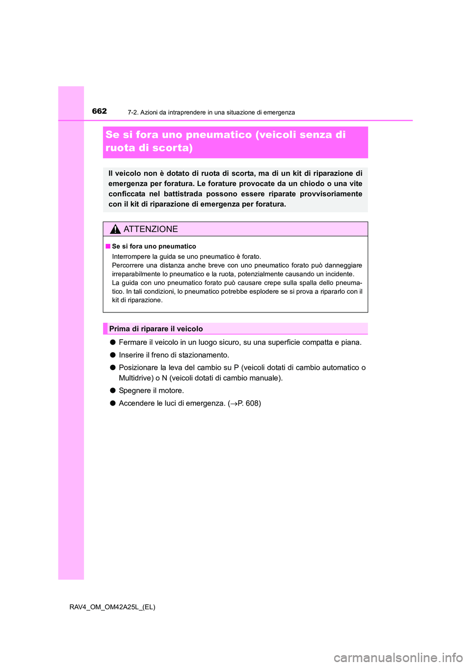 TOYOTA RAV4 2014 Manuale duso (in Italian) 6627-2. Azioni da intraprendere in una situazione di emergenza
RAV4_OM_OM42A25L_(EL)
Se si fora uno pneumatico (veicoli senza di
ruota di scorta)
●Fermare il veicolo in un luogo sicuro, su una supe TOYOTA RAV4 2014 Manuale duso (in Italian) 6627-2. Azioni da intraprendere in una situazione di emergenza
RAV4_OM_OM42A25L_(EL)
Se si fora uno pneumatico (veicoli senza di
ruota di scorta)
●Fermare il veicolo in un luogo sicuro, su una supe