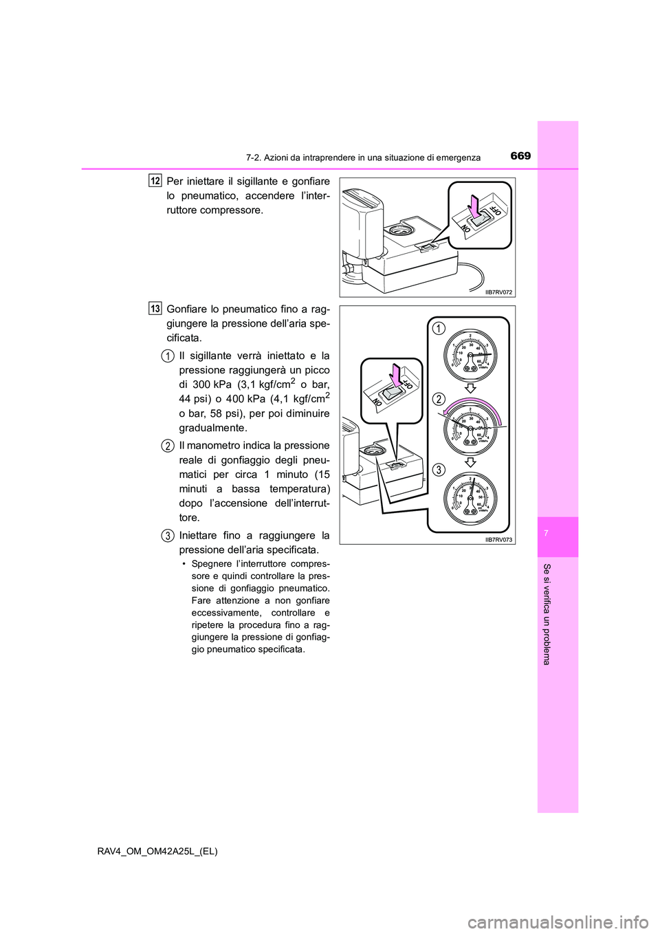 TOYOTA RAV4 2014 Manuale duso (in Italian) 6697-2. Azioni da intraprendere in una situazione di emergenza
7
Se si verifica un problema
RAV4_OM_OM42A25L_(EL)
Per iniettare il sigillante e gonfiare
lo pneumatico, accendere l’inter-
ruttore com TOYOTA RAV4 2014 Manuale duso (in Italian) 6697-2. Azioni da intraprendere in una situazione di emergenza
7
Se si verifica un problema
RAV4_OM_OM42A25L_(EL)
Per iniettare il sigillante e gonfiare
lo pneumatico, accendere l’inter-
ruttore com