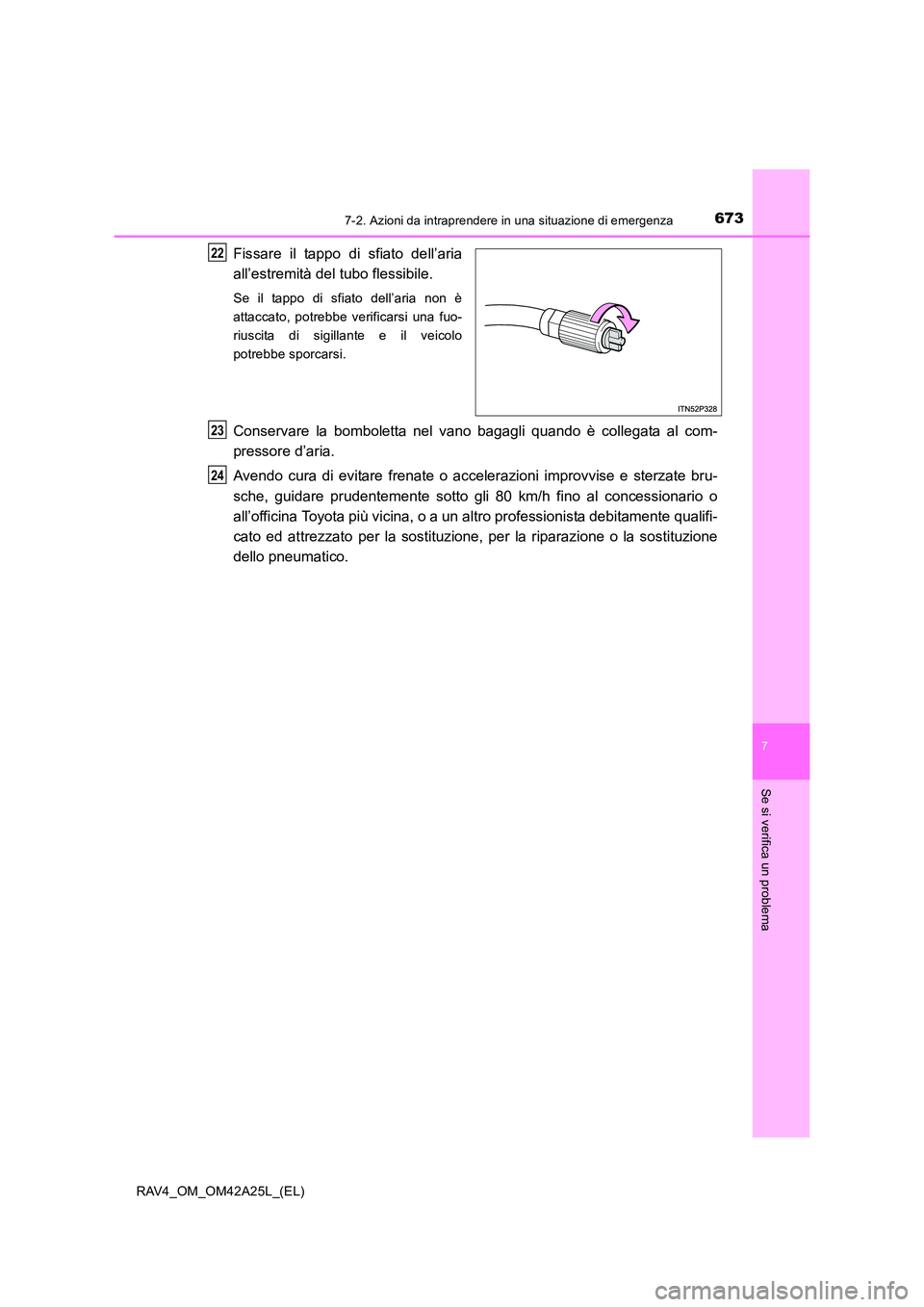 TOYOTA RAV4 2014 Manuale duso (in Italian) 6737-2. Azioni da intraprendere in una situazione di emergenza
7
Se si verifica un problema
RAV4_OM_OM42A25L_(EL)
Fissare il tappo di sfiato dell’aria
all’estremità del tubo flessibile.
Se il tap TOYOTA RAV4 2014 Manuale duso (in Italian) 6737-2. Azioni da intraprendere in una situazione di emergenza
7
Se si verifica un problema
RAV4_OM_OM42A25L_(EL)
Fissare il tappo di sfiato dell’aria
all’estremità del tubo flessibile.
Se il tap