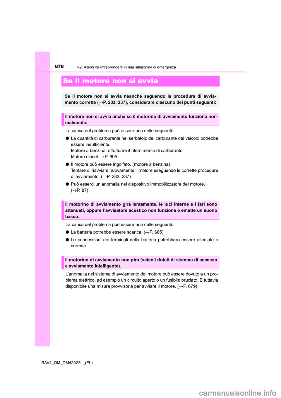 TOYOTA RAV4 2014 Manuale duso (in Italian) 6787-2. Azioni da intraprendere in una situazione di emergenza
RAV4_OM_OM42A25L_(EL)
Se il motore non si avvia
La causa del problema può essere una delle seguenti:
●La quantità di carburante nel s TOYOTA RAV4 2014 Manuale duso (in Italian) 6787-2. Azioni da intraprendere in una situazione di emergenza
RAV4_OM_OM42A25L_(EL)
Se il motore non si avvia
La causa del problema può essere una delle seguenti:
●La quantità di carburante nel s