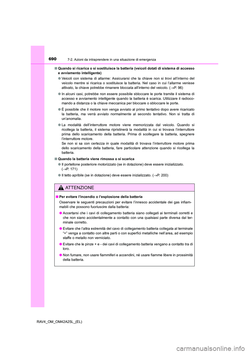 TOYOTA RAV4 2014  Manuale duso (in Italian) 6907-2. Azioni da intraprendere in una situazione di emergenza
RAV4_OM_OM42A25L_(EL)■
Quando si ricarica o si sostituisce la batteria (veicoli dotati di sistema di accesso
e avviamento intelligente)