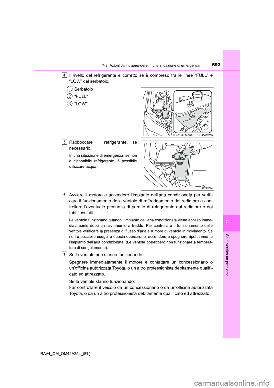 TOYOTA RAV4 2014 Manuale duso (in Italian) 6937-2. Azioni da intraprendere in una situazione di emergenza
7
Se si verifica un problema
RAV4_OM_OM42A25L_(EL)
Il livello del refrigerante è corretto se è compreso tra le linee “FULL” e
“LO TOYOTA RAV4 2014 Manuale duso (in Italian) 6937-2. Azioni da intraprendere in una situazione di emergenza
7
Se si verifica un problema
RAV4_OM_OM42A25L_(EL)
Il livello del refrigerante è corretto se è compreso tra le linee “FULL” e
“LO