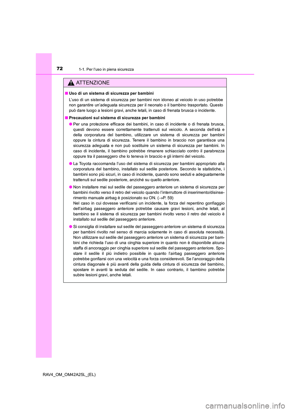 TOYOTA RAV4 2014 Manuale duso (in Italian) 721-1. Per l’uso in piena sicurezza
RAV4_OM_OM42A25L_(EL)
ATTENZIONE
■Uso di un sistema di sicurezza per bambini
L’uso di un sistema di sicurezza per bambini non idoneo al veicolo in uso potrebb TOYOTA RAV4 2014 Manuale duso (in Italian) 721-1. Per l’uso in piena sicurezza
RAV4_OM_OM42A25L_(EL)
ATTENZIONE
■Uso di un sistema di sicurezza per bambini
L’uso di un sistema di sicurezza per bambini non idoneo al veicolo in uso potrebb