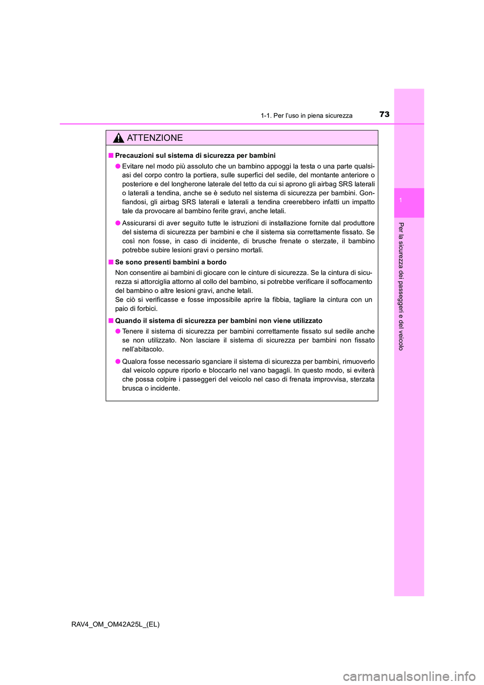 TOYOTA RAV4 2014 Manuale duso (in Italian) 731-1. Per l’uso in piena sicurezza
1
RAV4_OM_OM42A25L_(EL)
Per la sicurezza dei passeggeri e del veicolo
ATTENZIONE
■Precauzioni sul sistema di sicurezza per bambini
●Evitare nel modo più asso TOYOTA RAV4 2014 Manuale duso (in Italian) 731-1. Per l’uso in piena sicurezza
1
RAV4_OM_OM42A25L_(EL)
Per la sicurezza dei passeggeri e del veicolo
ATTENZIONE
■Precauzioni sul sistema di sicurezza per bambini
●Evitare nel modo più asso