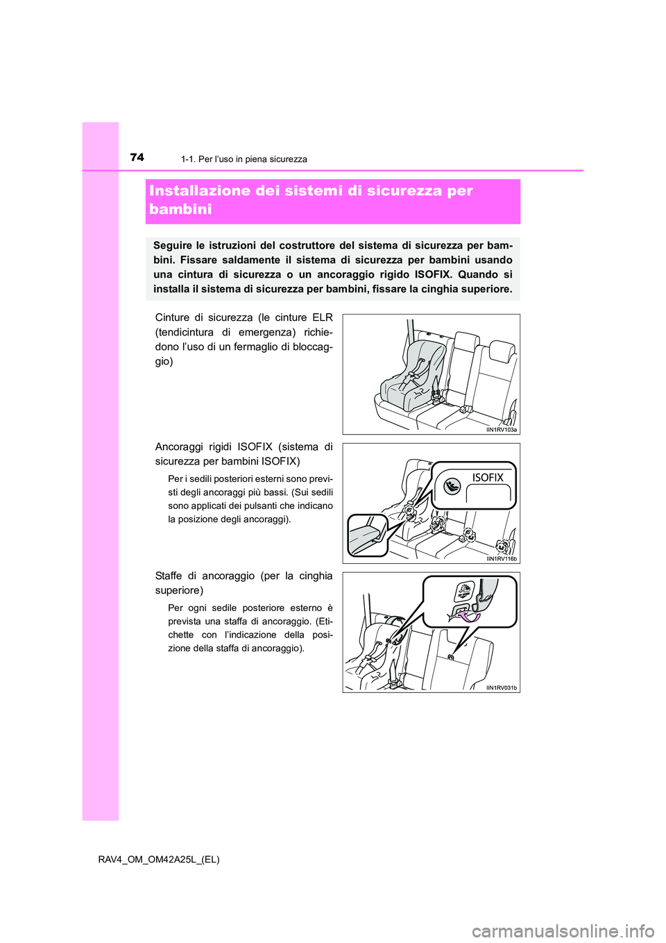 TOYOTA RAV4 2014 Manuale duso (in Italian) 741-1. Per l’uso in piena sicurezza
RAV4_OM_OM42A25L_(EL)
Installazione dei sistemi di sicurezza per
bambini
Cinture di sicurezza (le cinture ELR
(tendicintura di emergenza) richie-
dono l’uso di TOYOTA RAV4 2014 Manuale duso (in Italian) 741-1. Per l’uso in piena sicurezza
RAV4_OM_OM42A25L_(EL)
Installazione dei sistemi di sicurezza per
bambini
Cinture di sicurezza (le cinture ELR
(tendicintura di emergenza) richie-
dono l’uso di