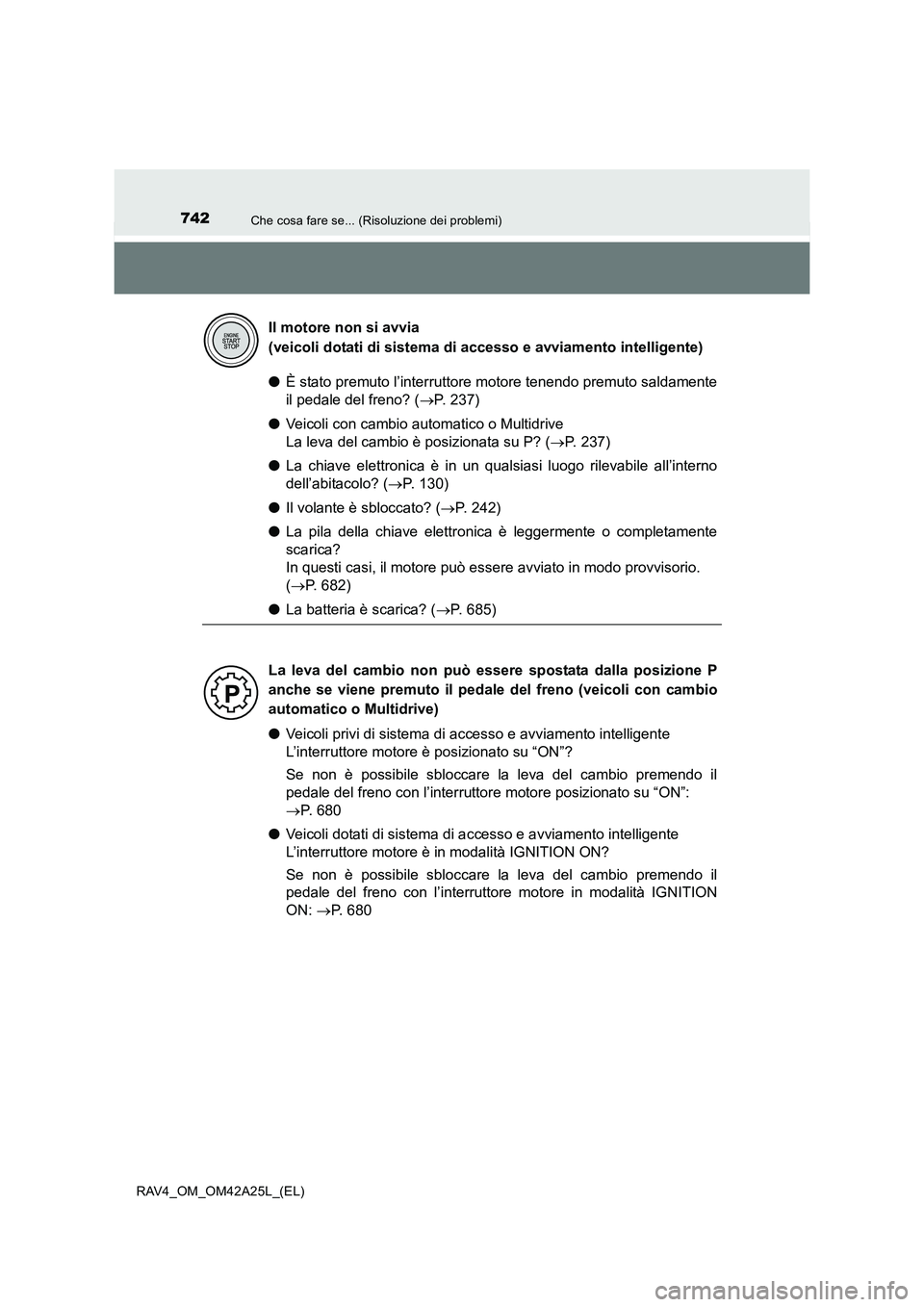 TOYOTA RAV4 2014 Manuale duso (in Italian) 742Che cosa fare se... (Risoluzione dei problemi)
RAV4_OM_OM42A25L_(EL)
●È stato premuto l’interruttore motore tenendo premuto saldamente
il pedale del freno? ( →P. 237)
● Veicoli con cambio TOYOTA RAV4 2014 Manuale duso (in Italian) 742Che cosa fare se... (Risoluzione dei problemi)
RAV4_OM_OM42A25L_(EL)
●È stato premuto l’interruttore motore tenendo premuto saldamente
il pedale del freno? ( →P. 237)
● Veicoli con cambio
