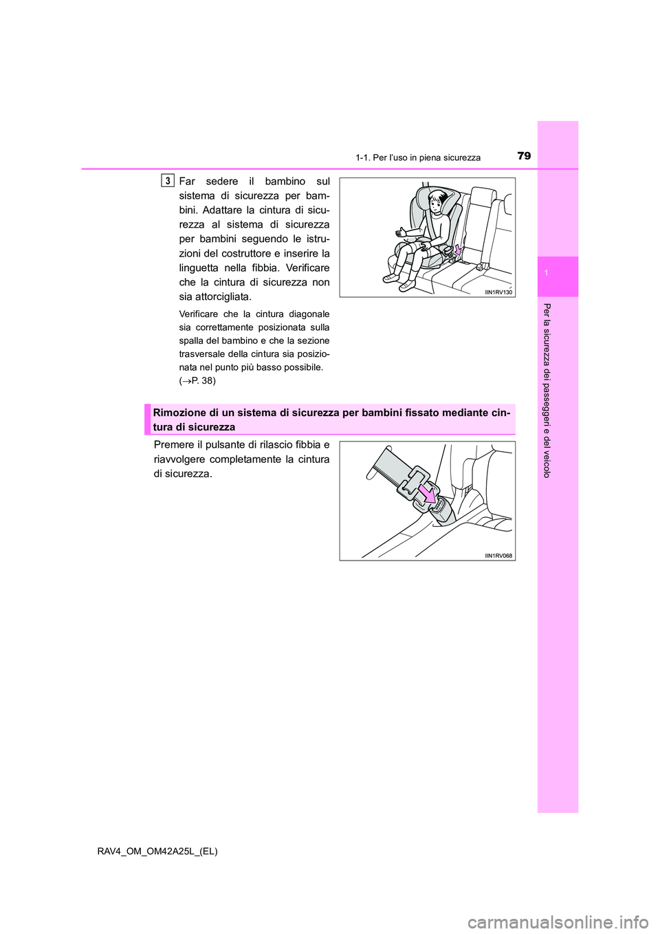 TOYOTA RAV4 2014 Manuale duso (in Italian) 791-1. Per l’uso in piena sicurezza
1
RAV4_OM_OM42A25L_(EL)
Per la sicurezza dei passeggeri e del veicolo
Far sedere il bambino sul
sistema di sicurezza per bam-
bini. Adattare la cintura di sicu-
r TOYOTA RAV4 2014 Manuale duso (in Italian) 791-1. Per l’uso in piena sicurezza
1
RAV4_OM_OM42A25L_(EL)
Per la sicurezza dei passeggeri e del veicolo
Far sedere il bambino sul
sistema di sicurezza per bam-
bini. Adattare la cintura di sicu-
r