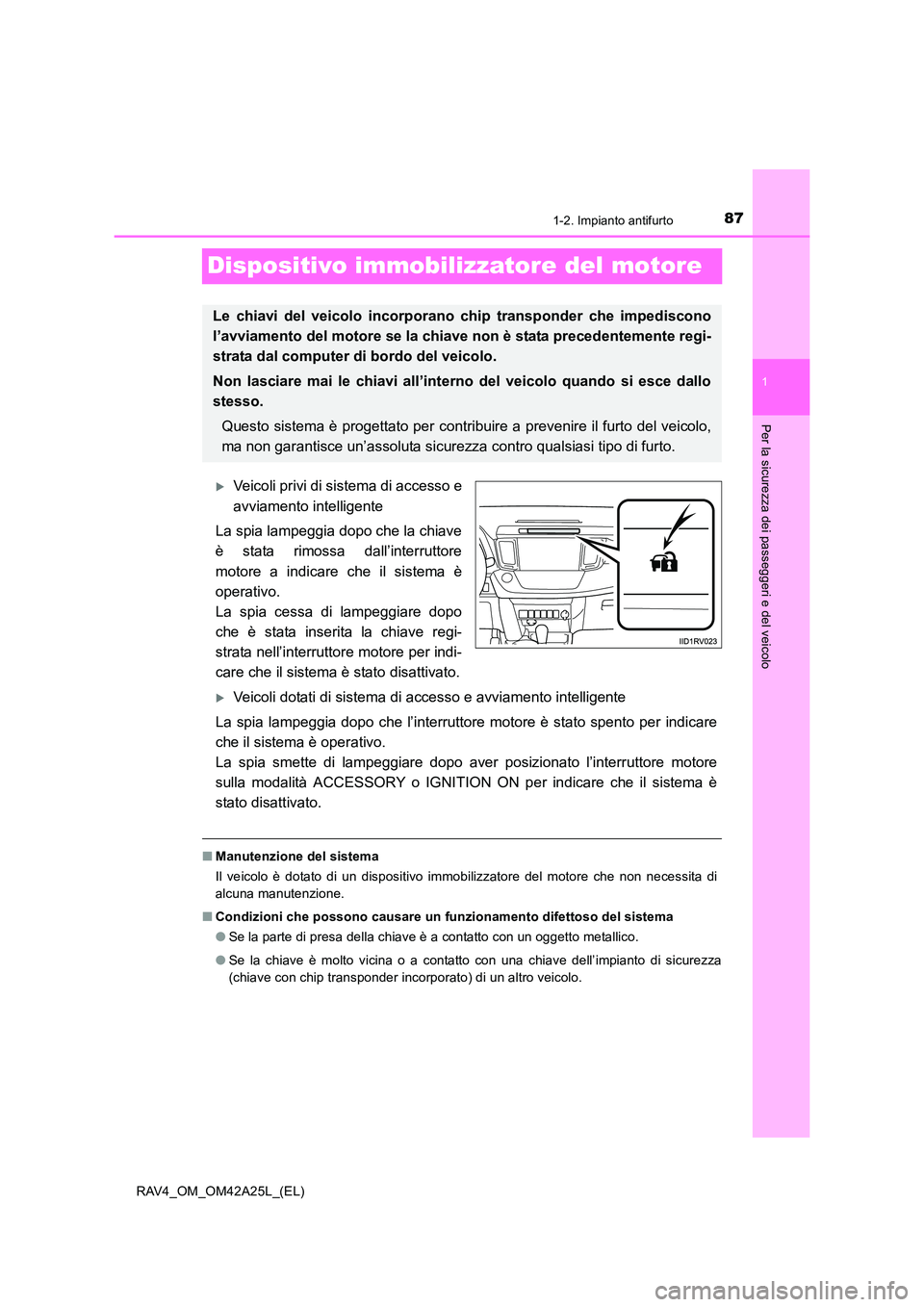 TOYOTA RAV4 2014  Manuale duso (in Italian) 87
1
1-2. Impianto antifurto
RAV4_OM_OM42A25L_(EL)
Per la sicurezza dei passeggeri e del veicolo
Dispositivo immobilizzatore del motore
�XVeicoli privi di sistema di accesso e
avviamento intelligente
