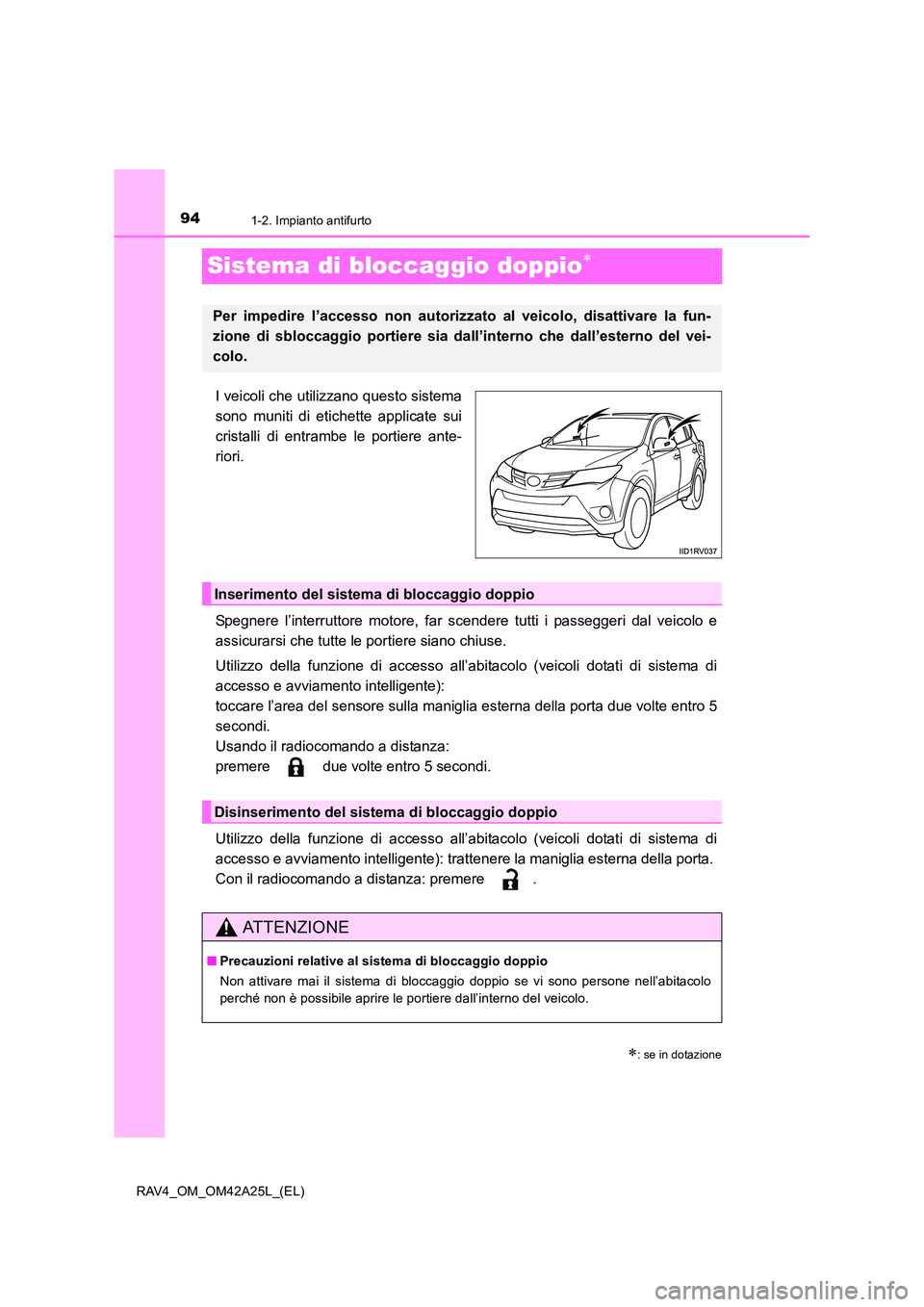 TOYOTA RAV4 2014 Manuale duso (in Italian) 941-2. Impianto antifurto
RAV4_OM_OM42A25L_(EL)
Sistema di bloccaggio doppio∗
I veicoli che utilizzano questo sistema
sono muniti di etichette applicate sui
cristalli di entrambe le portiere ante-
r TOYOTA RAV4 2014 Manuale duso (in Italian) 941-2. Impianto antifurto
RAV4_OM_OM42A25L_(EL)
Sistema di bloccaggio doppio∗
I veicoli che utilizzano questo sistema
sono muniti di etichette applicate sui
cristalli di entrambe le portiere ante-
r