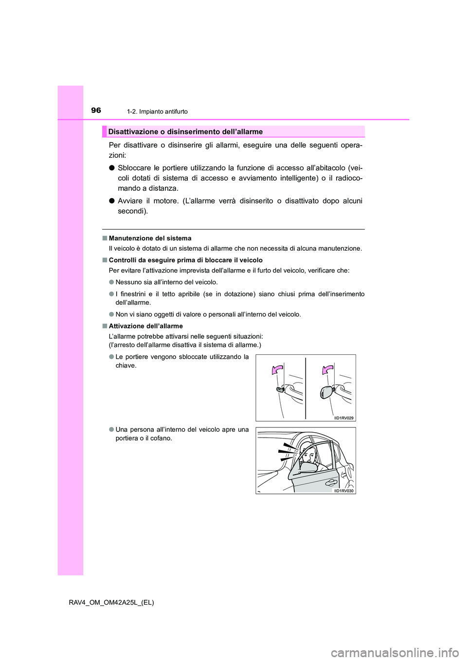 TOYOTA RAV4 2014 Manuale duso (in Italian) 961-2. Impianto antifurto
RAV4_OM_OM42A25L_(EL)
Per disattivare o disinserire gli allarmi, eseguire una delle seguenti opera-
zioni:
●Sbloccare le portiere utilizzando la funzione di accesso all’a TOYOTA RAV4 2014 Manuale duso (in Italian) 961-2. Impianto antifurto
RAV4_OM_OM42A25L_(EL)
Per disattivare o disinserire gli allarmi, eseguire una delle seguenti opera-
zioni:
●Sbloccare le portiere utilizzando la funzione di accesso all’a