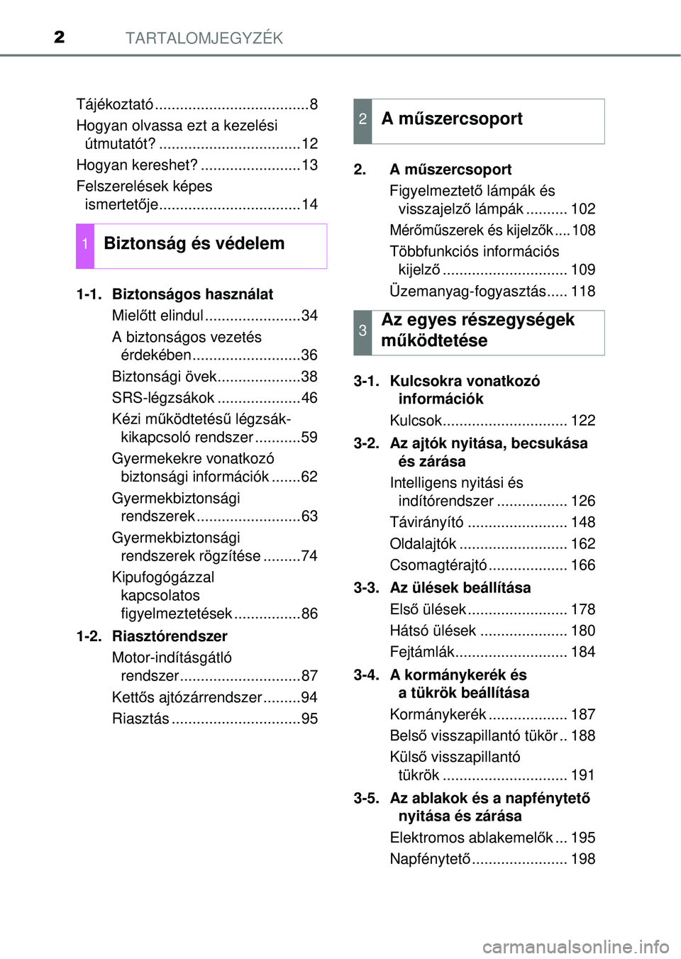 TOYOTA RAV4 2014 Kezelési útmutató (in Hungarian) TARTALOMJEGYZÉK2
Tájékoztató .....................................8
Hogyan olvassa ezt a kezelési útmutatót? ..................................12
Hogyan kereshet? ........................13
Fel TOYOTA RAV4 2014 Kezelési útmutató (in Hungarian) TARTALOMJEGYZÉK2
Tájékoztató .....................................8
Hogyan olvassa ezt a kezelési útmutatót? ..................................12
Hogyan kereshet? ........................13
Fel