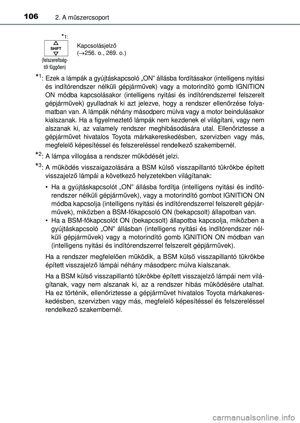 TOYOTA RAV4 2014  Kezelési útmutató (in Hungarian) 1062. A műszercsoport
*1: Ezek a lámpák a gyújtáskapcsoló „ON” á llásba fordításakor (intelligens nyitási
és indítórendszer nélküli gépjárm űvek) vagy a motorindító gomb IGNIT