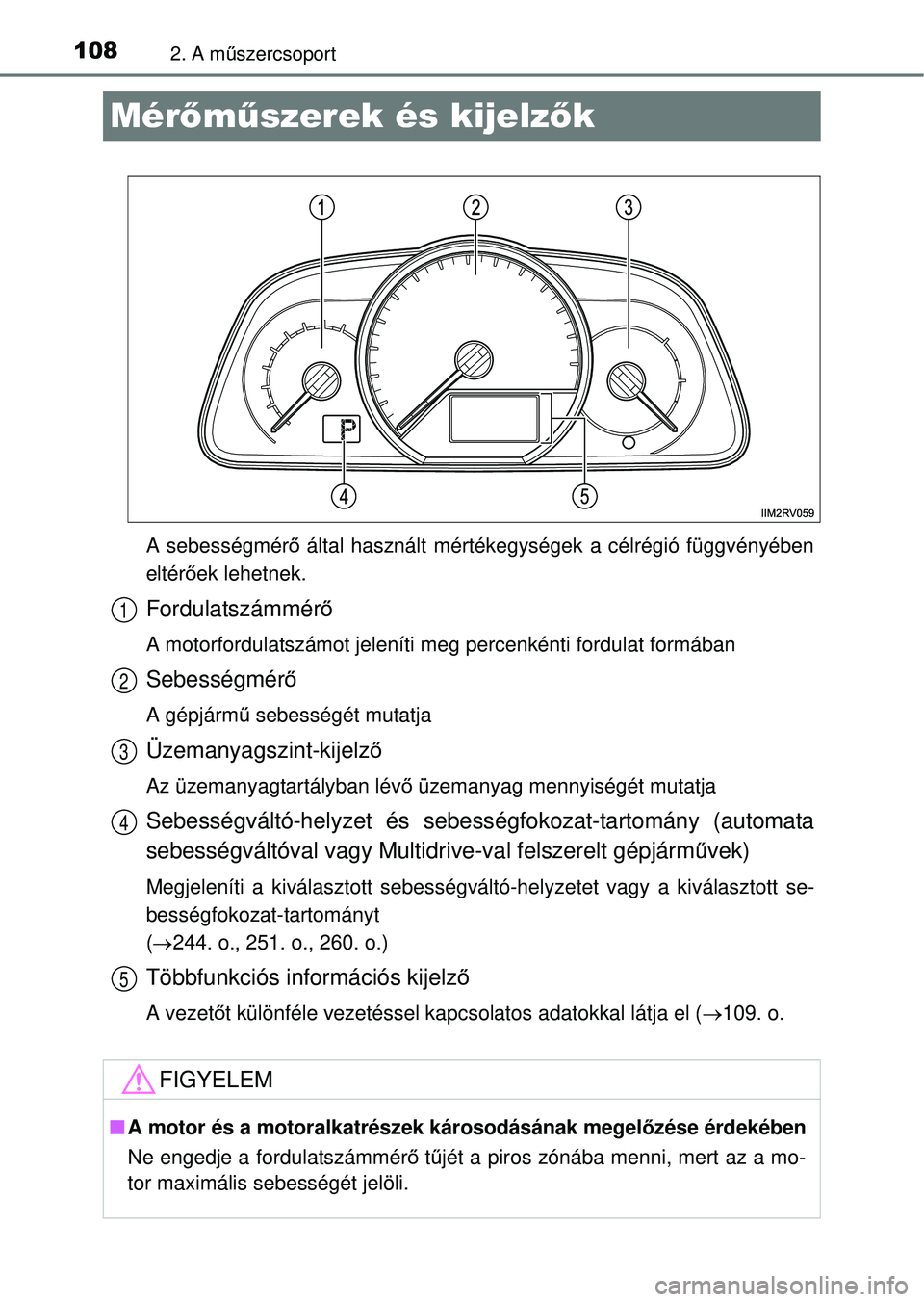 TOYOTA RAV4 2014  Kezelési útmutató (in Hungarian) 1082. A műszercsoport
Mér őm űszerek és kijelz ők
A sebességmérő  által használt mértékegységek a célrégió függvényében
eltér őek lehetnek.
Fordulatszámmér ő
A motorfordulatsz