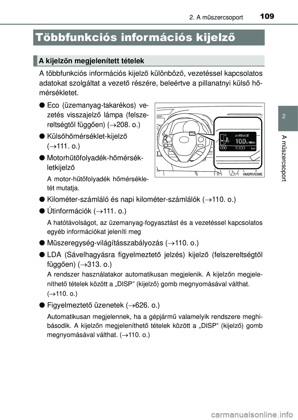 TOYOTA RAV4 2014  Kezelési útmutató (in Hungarian) 109
2
2. A műszercsoport
A mű szercsoport
Többfunkciós infor mációs kijelz ő
A többfunkciós információs kijelző különböz ő, vezetéssel kapcsolatos
adatokat szolgáltat a vezet ő rés