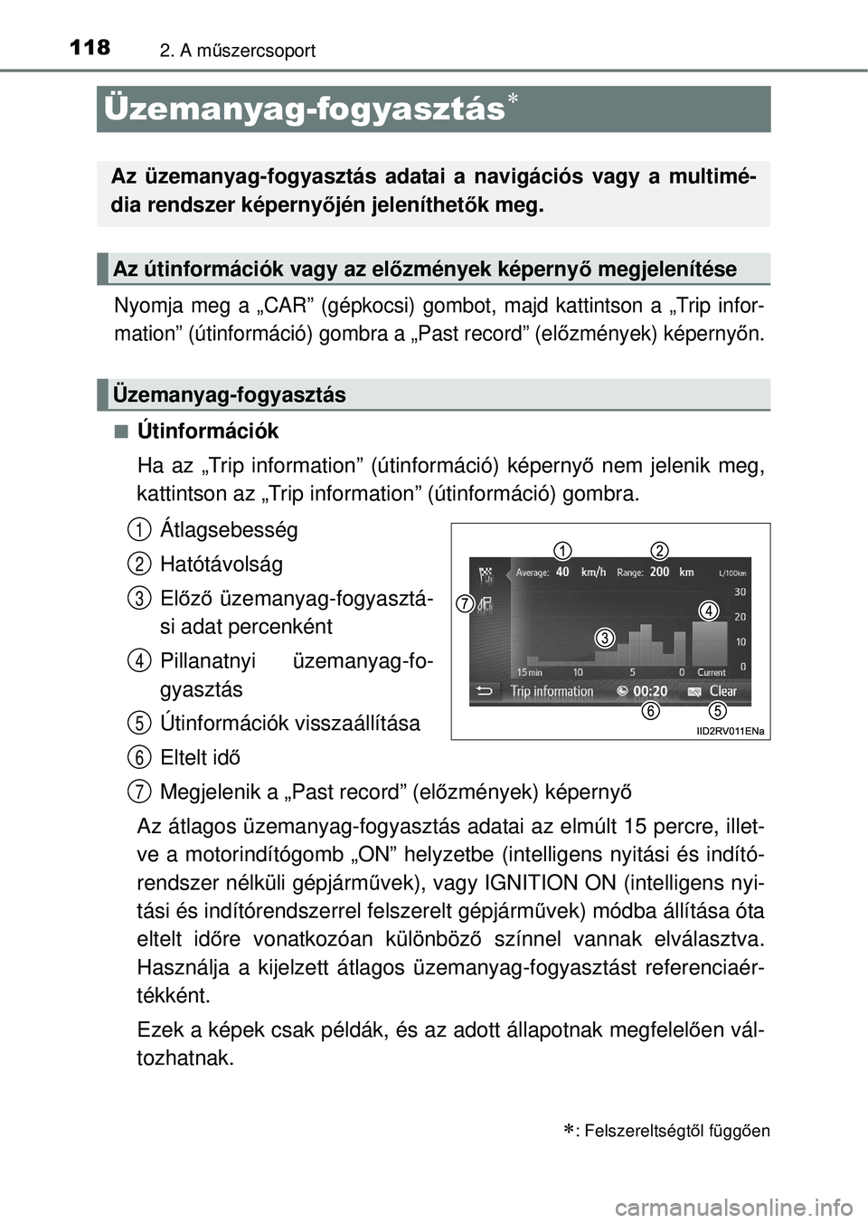 TOYOTA RAV4 2014  Kezelési útmutató (in Hungarian) 1182. A műszercsoport
Üzemanyag-fogyasztás
Nyomja meg a „CAR” (gépkocsi) gombot, majd kattintson a „Trip infor-
mation” (útinformáció) gombra a „Past record” (el őzmények) kép