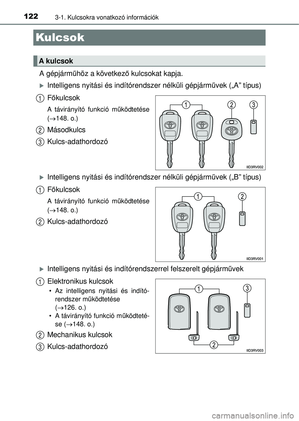 TOYOTA RAV4 2014  Kezelési útmutató (in Hungarian) 1223-1. Kulcsokra vonatkozó információk
Kulcsok
A gépjárműhöz a következ ő kulcsokat kapja.
Intelligens nyitási és indí tórendszer nélküli gépjárm űvek („A” típus)
Fő kulcso