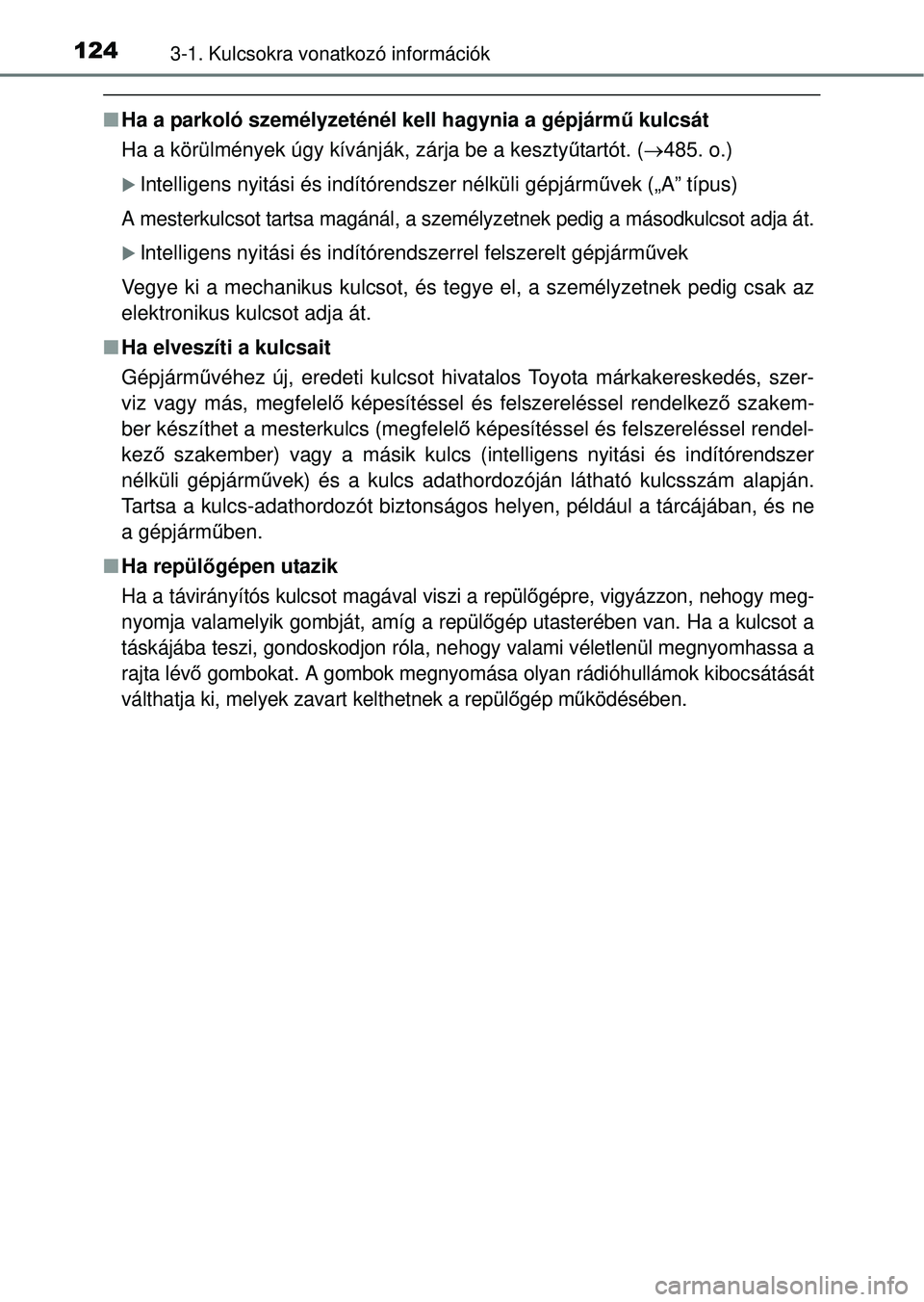 TOYOTA RAV4 2014 Kezelési útmutató (in Hungarian) 1243-1. Kulcsokra vonatkozó információk
nHa a parkoló személyzeténél kell hagynia a gépjárm ű kulcsát
Ha a körülmények úgy kívánják, zárja be a keszty\
űtartót. ( 485. o.)
TOYOTA RAV4 2014 Kezelési útmutató (in Hungarian) 1243-1. Kulcsokra vonatkozó információk
nHa a parkoló személyzeténél kell hagynia a gépjárm ű kulcsát
Ha a körülmények úgy kívánják, zárja be a keszty\
űtartót. ( 485. o.)
