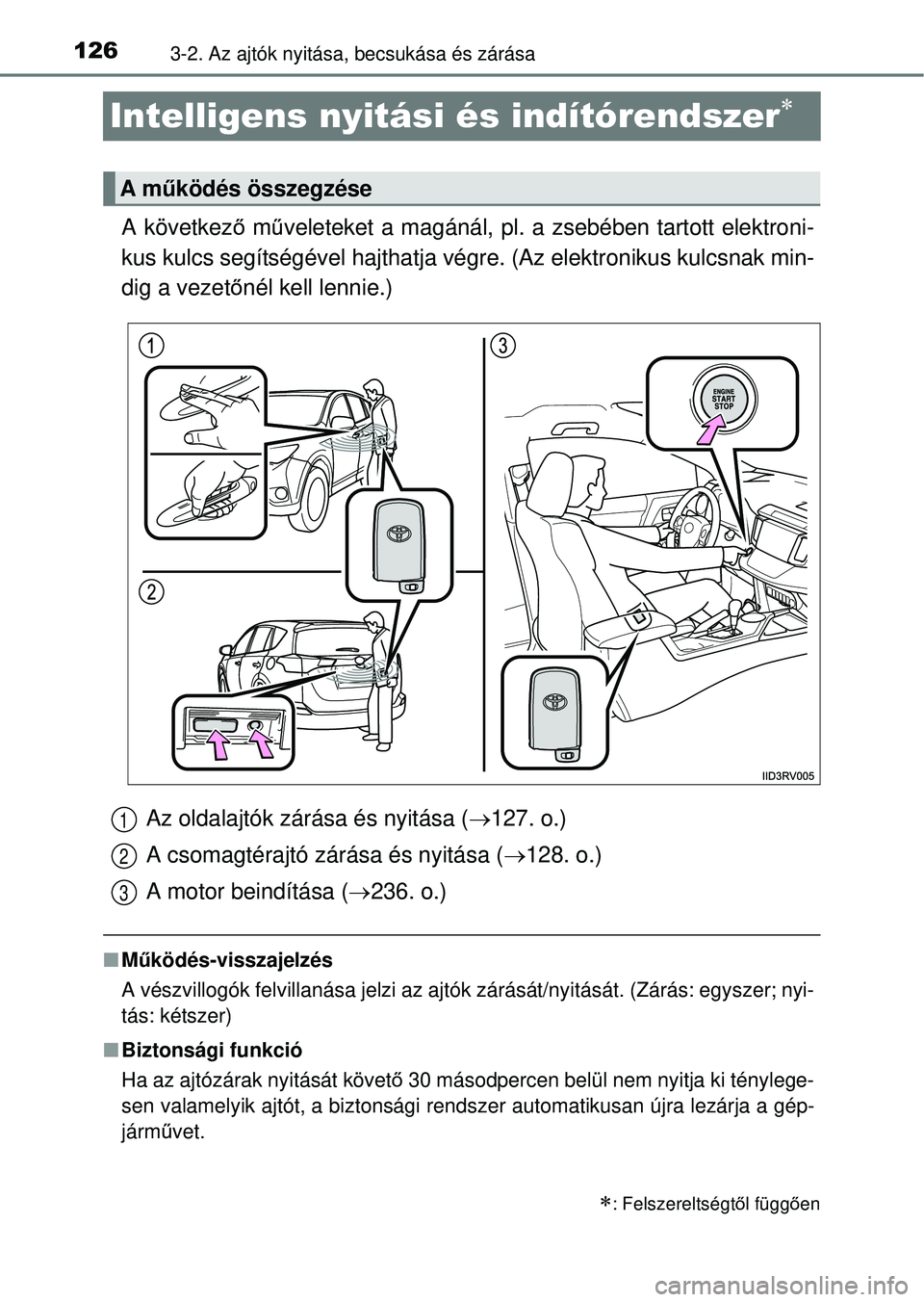 TOYOTA RAV4 2014  Kezelési útmutató (in Hungarian) 1263-2. Az ajtók nyitása, becsukása és zárása
Intelligens nyitási és indítórendszer
A következő m űveleteket a magánál, pl. a zsebében tartott elektroni-
kus kulcs segítségével h
