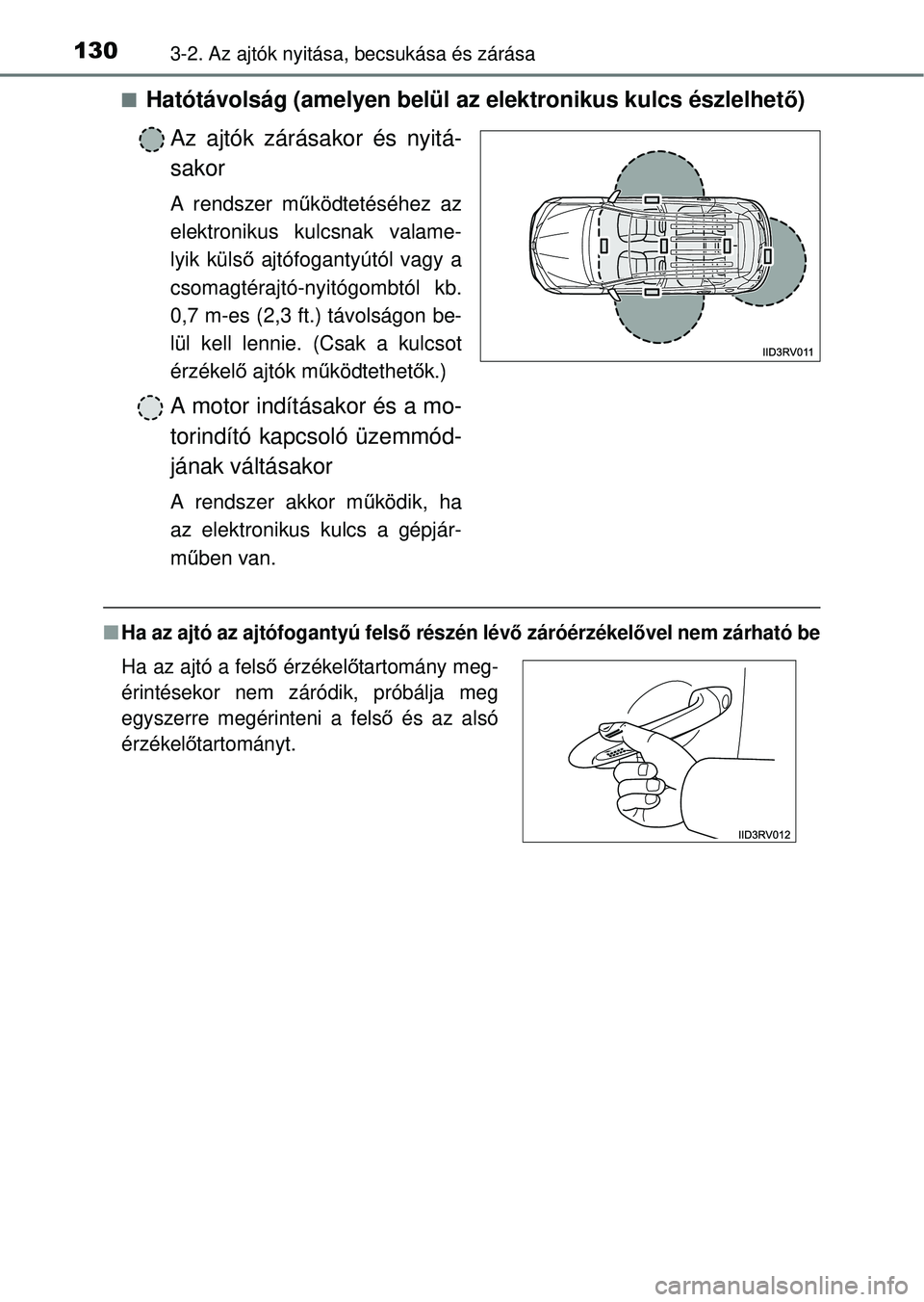 TOYOTA RAV4 2014  Kezelési útmutató (in Hungarian) 1303-2. Az ajtók nyitása, becsukása és zárása
nHatótávolság (amelyen belül  az elektronikus kulcs észlelhet ő)
Az ajtók zárásakor és nyitá-
sakor
A rendszer m űködtetéséhez az
ele