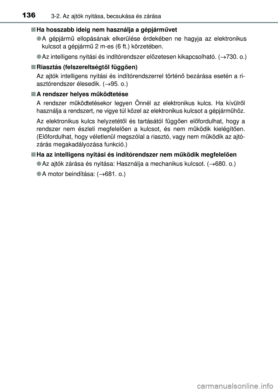 TOYOTA RAV4 2014  Kezelési útmutató (in Hungarian) 1363-2. Az ajtók nyitása, becsukása és zárása
nHa hosszabb ideig nem használja a gépjárm űvet
l A gépjárm ű ellopásának elkerülése érdekében ne hagyja az elektronikus
kulcsot a gép