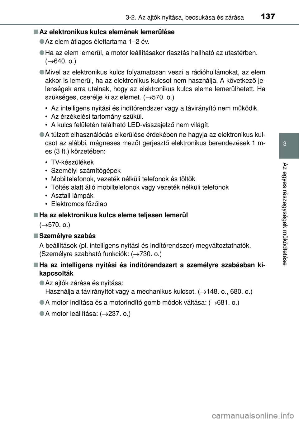 TOYOTA RAV4 2014 Kezelési útmutató (in Hungarian) 1373-2. Az ajtók nyitása, becsukása és zárása
3
Az egyes részegységek működtetése
n Az elektronikus kulcs elemének lemerülése
lAz elem átlagos élettartama 1–2 év.
l Ha az elem leme TOYOTA RAV4 2014 Kezelési útmutató (in Hungarian) 1373-2. Az ajtók nyitása, becsukása és zárása
3
Az egyes részegységek működtetése
n Az elektronikus kulcs elemének lemerülése
lAz elem átlagos élettartama 1–2 év.
l Ha az elem leme